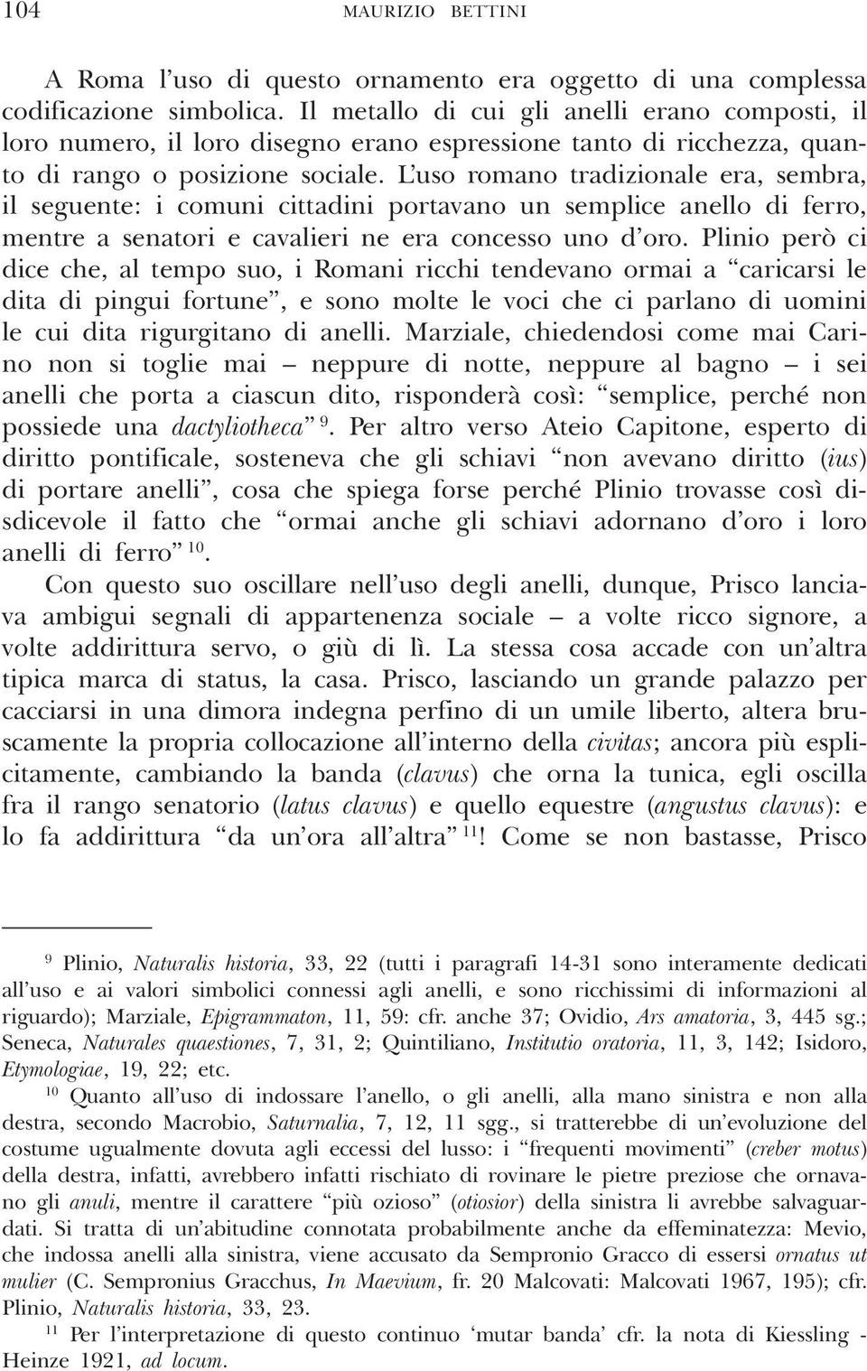 L uso romano tradizionale era, sembra, il seguente: i comuni cittadini portavano un semplice anello di ferro, mentre a senatori e cavalieri ne era concesso uno d oro.