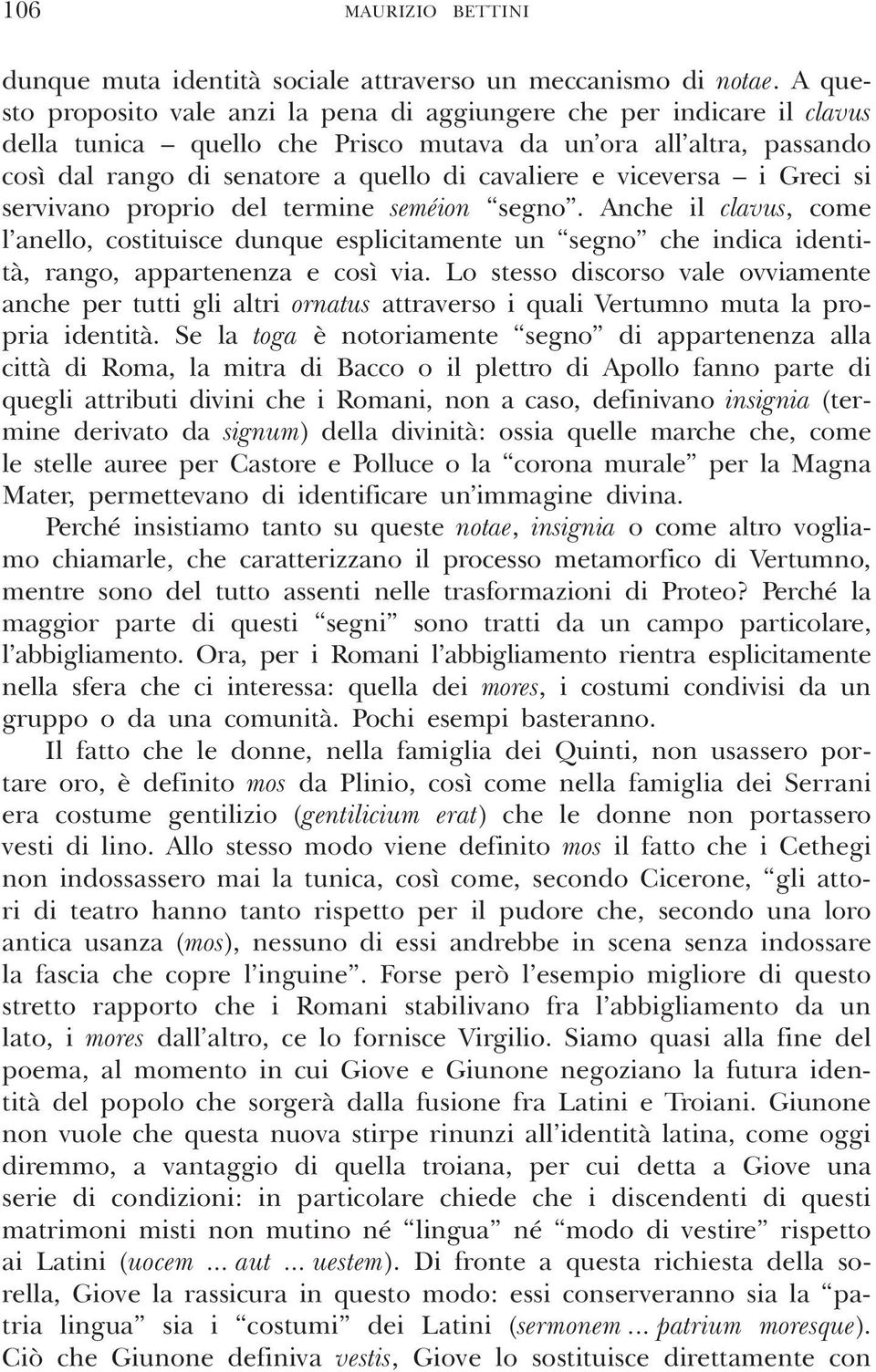 viceversa i Greci si servivano proprio del termine seméion segno. Anche il clavus, come l anello, costituisce dunque esplicitamente un segno che indica identità, rango, appartenenza e così via.