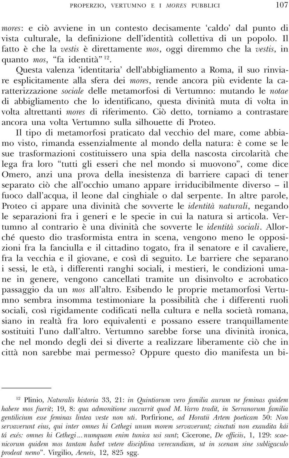 Questa valenza identitaria dell abbigliamento a Roma, il suo rinviare esplicitamente alla sfera dei mores, rende ancora più evidente la caratterizzazione sociale delle metamorfosi di Vertumno: