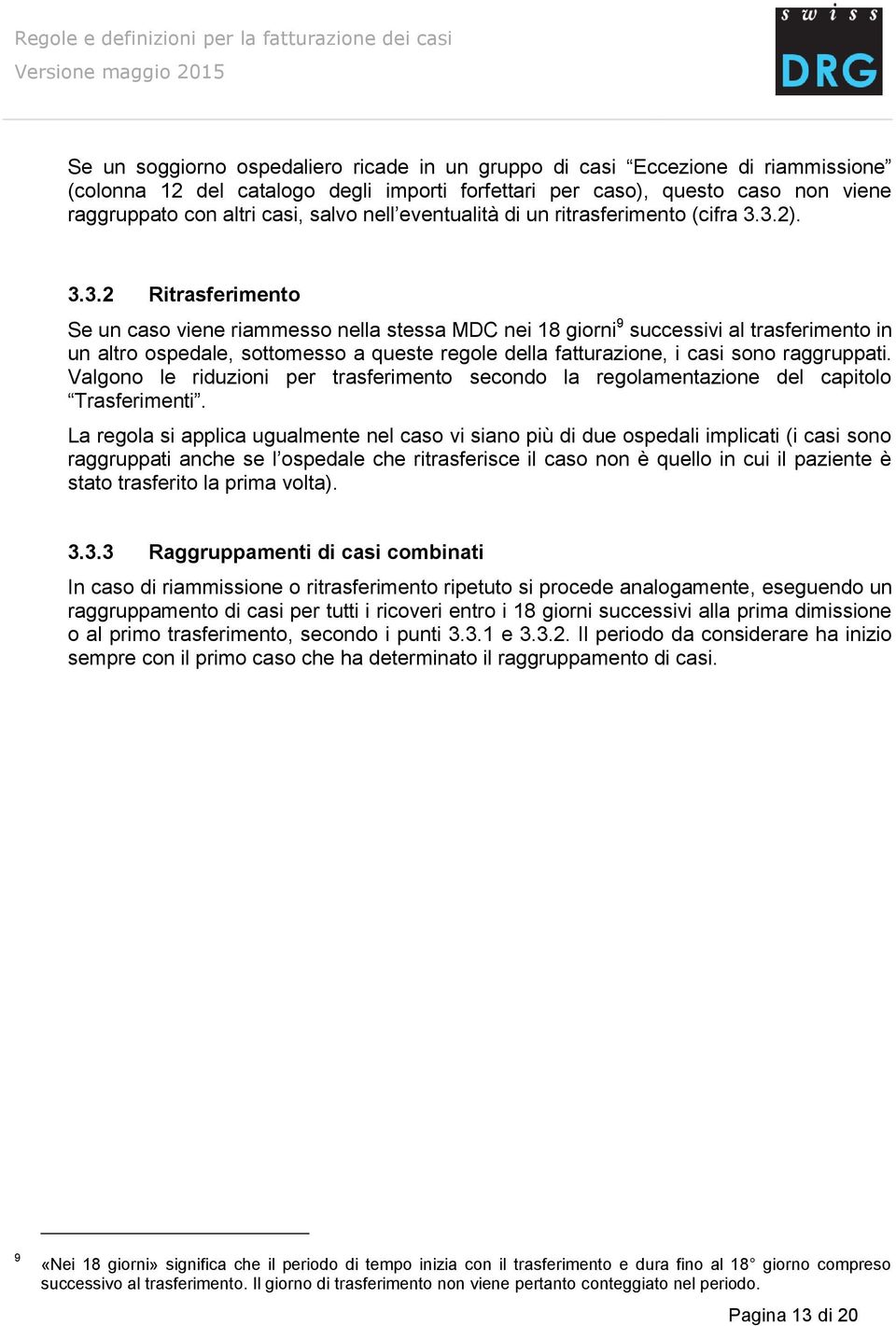 3.2). 3.3.2 Ritrasferimento Se un caso viene riammesso nella stessa MDC nei 18 giorni 9 successivi al trasferimento in un altro ospedale, sottomesso a queste regole della fatturazione, i casi sono