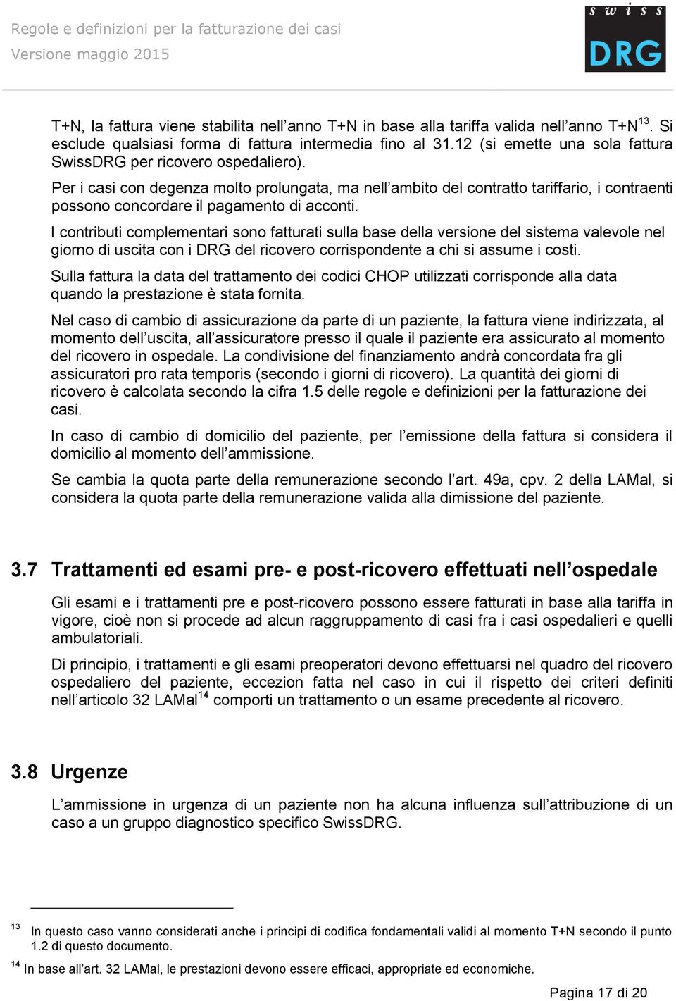 Per i casi con degenza molto prolungata, ma nell ambito del contratto tariffario, i contraenti possono concordare il pagamento di acconti.