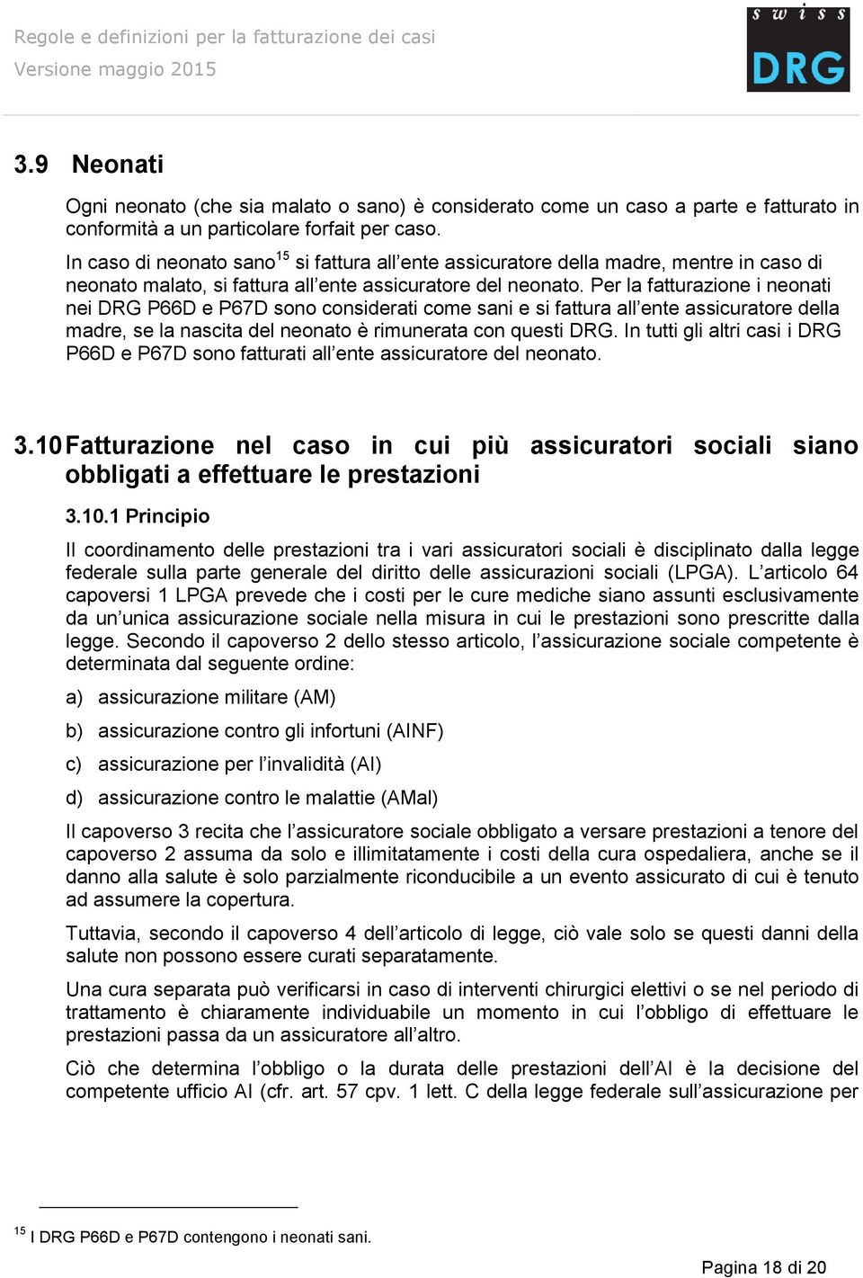 Per la fatturazione i neonati nei DRG P66D e P67D sono considerati come sani e si fattura all ente assicuratore della madre, se la nascita del neonato è rimunerata con questi DRG.