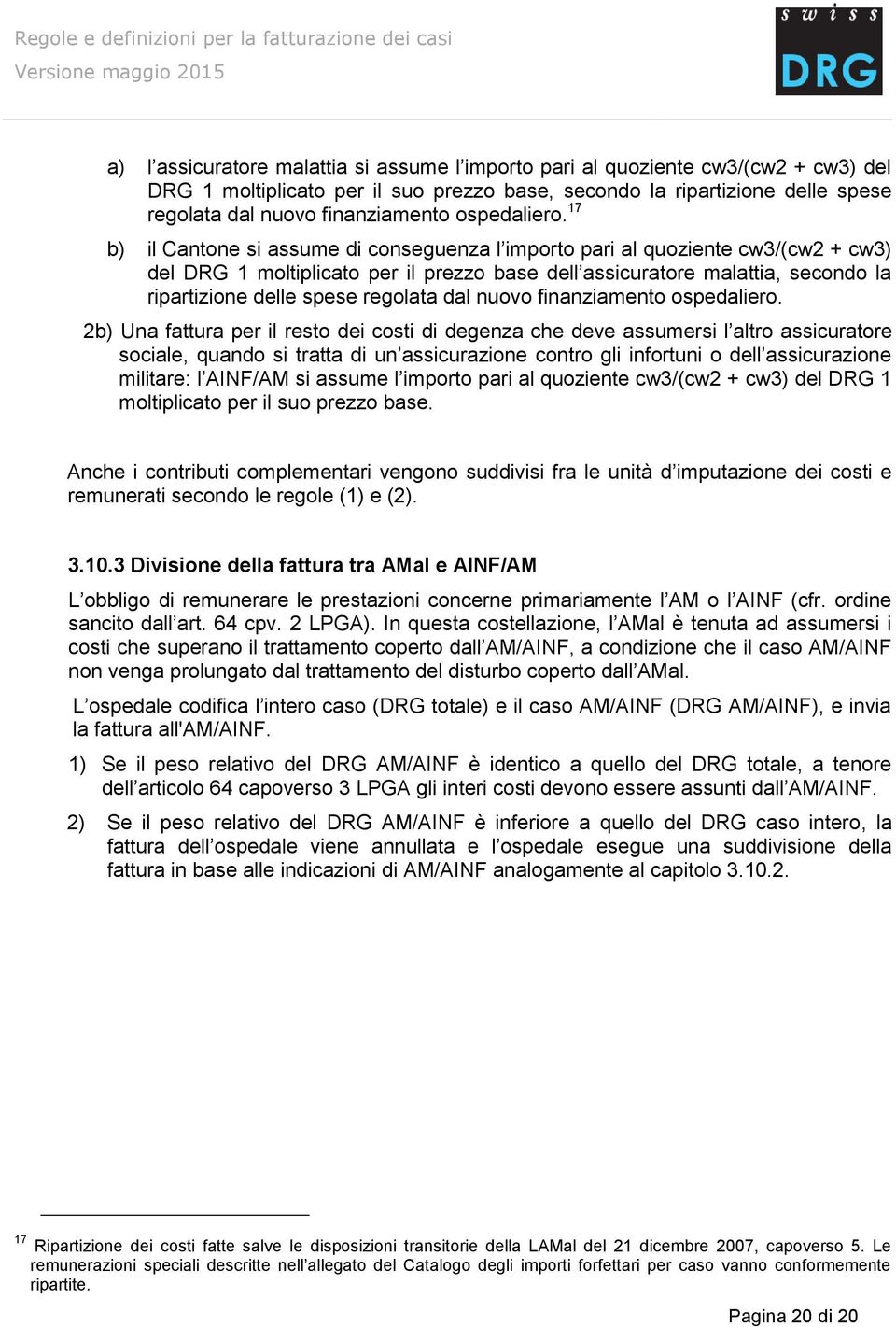 17 b) il Cantone si assume di conseguenza l importo pari al quoziente cw3/(cw2 + cw3) del DRG 1 moltiplicato per il prezzo base dell assicuratore malattia, secondo la ripartizione delle spese