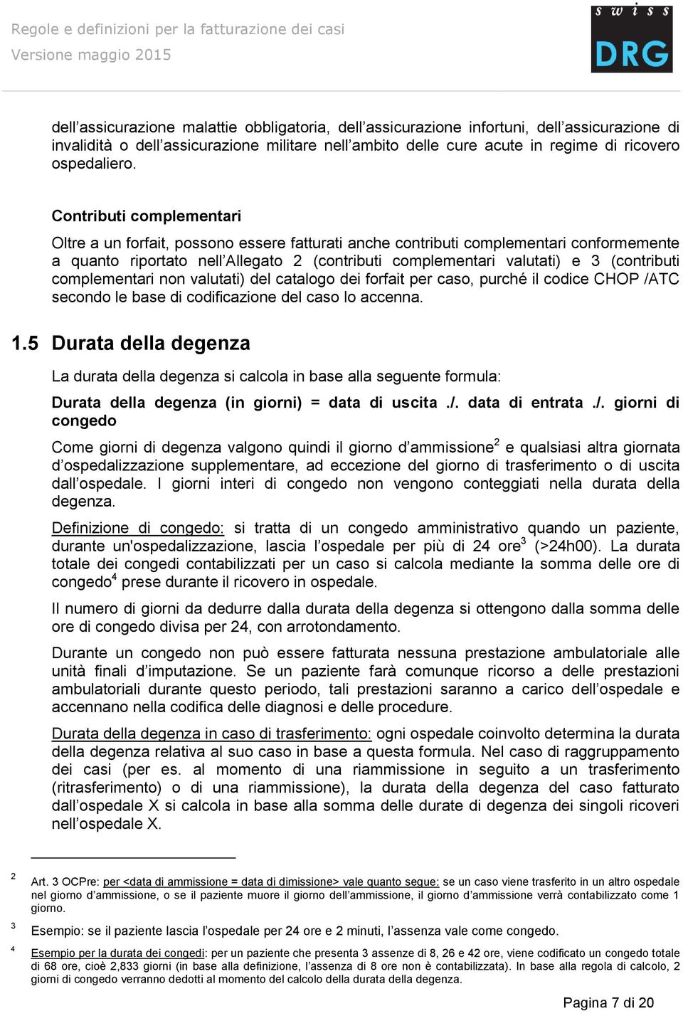 (contributi complementari non valutati) del catalogo dei forfait per caso, purché il codice CHOP /ATC secondo le base di codificazione del caso lo accenna. 1.