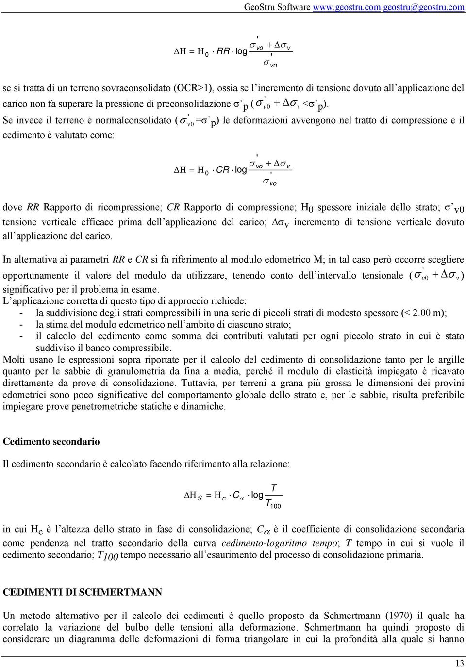 Se nvee l terreno è normalonsolato ( σ v0 emento è valutato ome: Η Η vo σ p) le eformazon avvengono nel tratto ompressone e l 0 σ vo + σ v CR log σ vo ove RR Rapporto rompressone; CR Rapporto