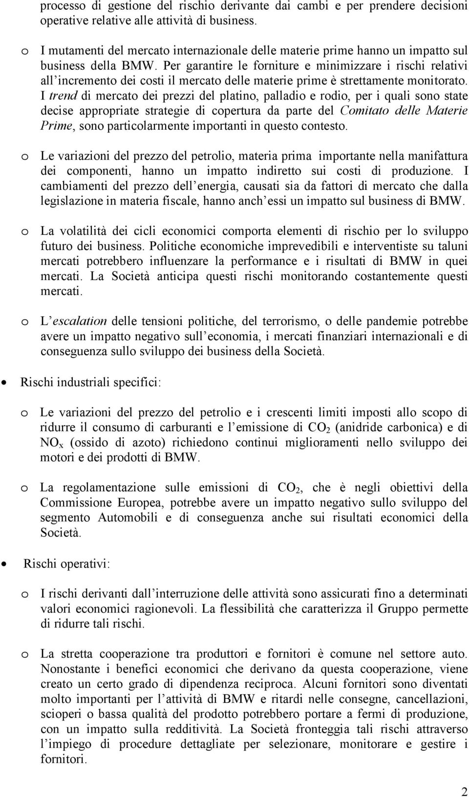 Per garantire le forniture e minimizzare i rischi relativi all incremento dei costi il mercato delle materie prime è strettamente monitorato.