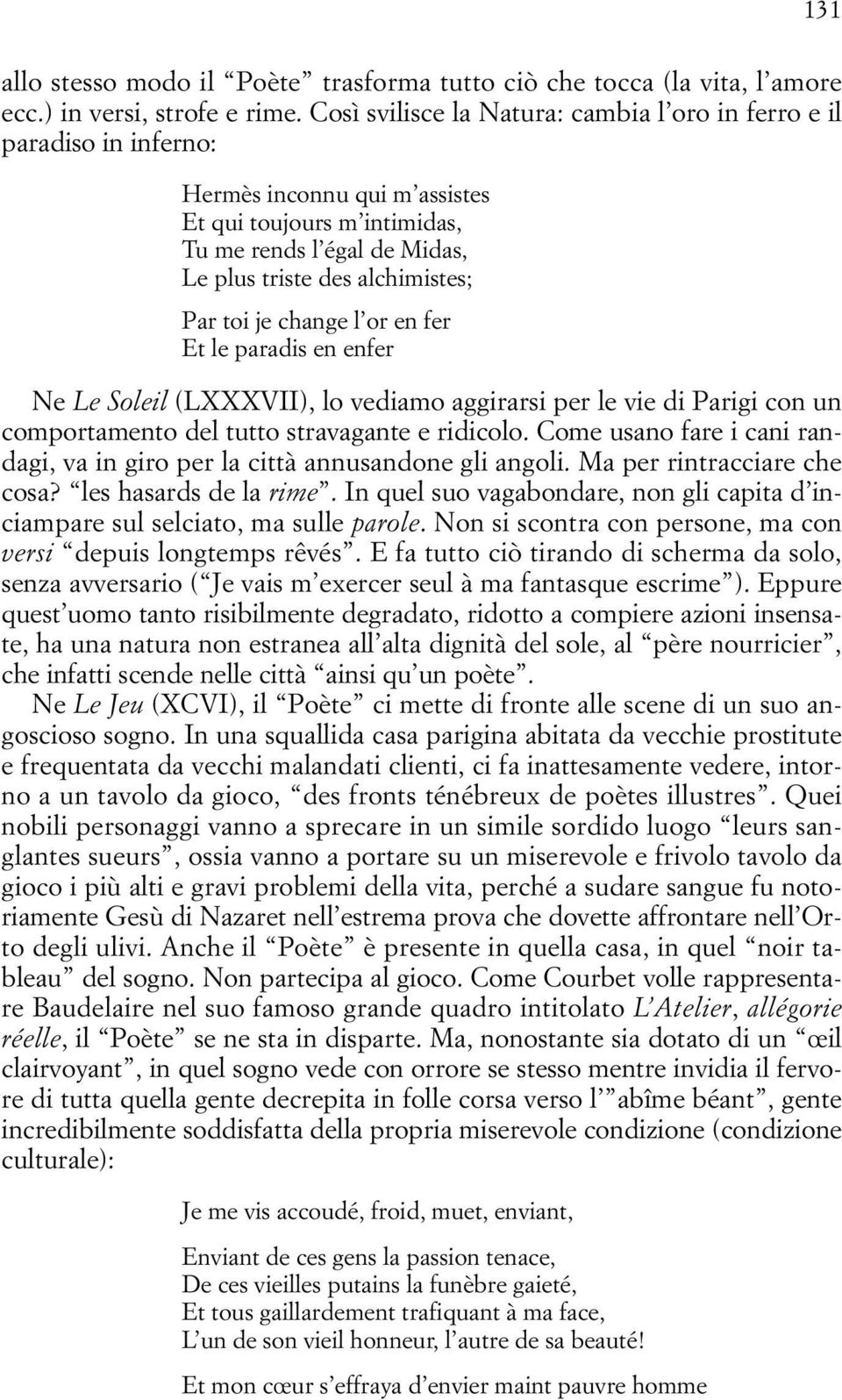 toi je change l or en fer Et le paradis en enfer Ne Le Soleil (LXXXVII), lo vediamo aggirarsi per le vie di Parigi con un comportamento del tutto stravagante e ridicolo.