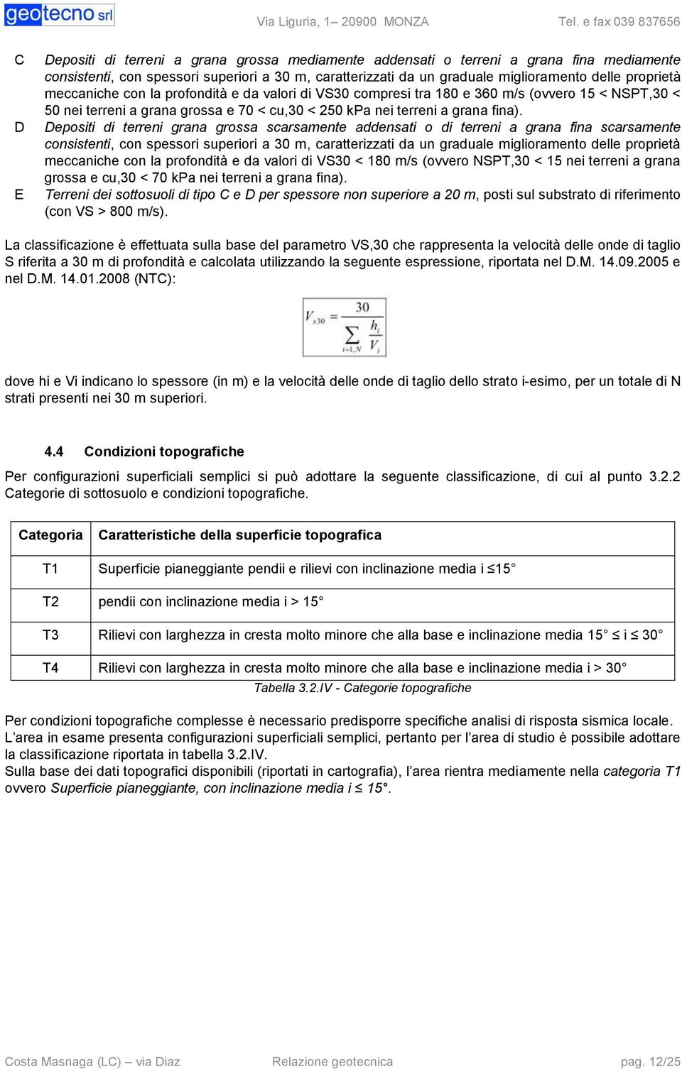 Depositi di terreni grana grossa scarsamente addensati o di terreni a grana fina scarsamente consistenti, con spessori superiori a 30 m, caratterizzati da un graduale miglioramento delle proprietà