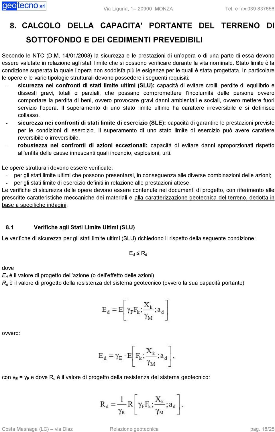 14/01/2008) la sicurezza e le prestazioni di un opera o di una parte di essa devono essere valutate in relazione agli stati limite che si possono verificare durante la vita nominale.