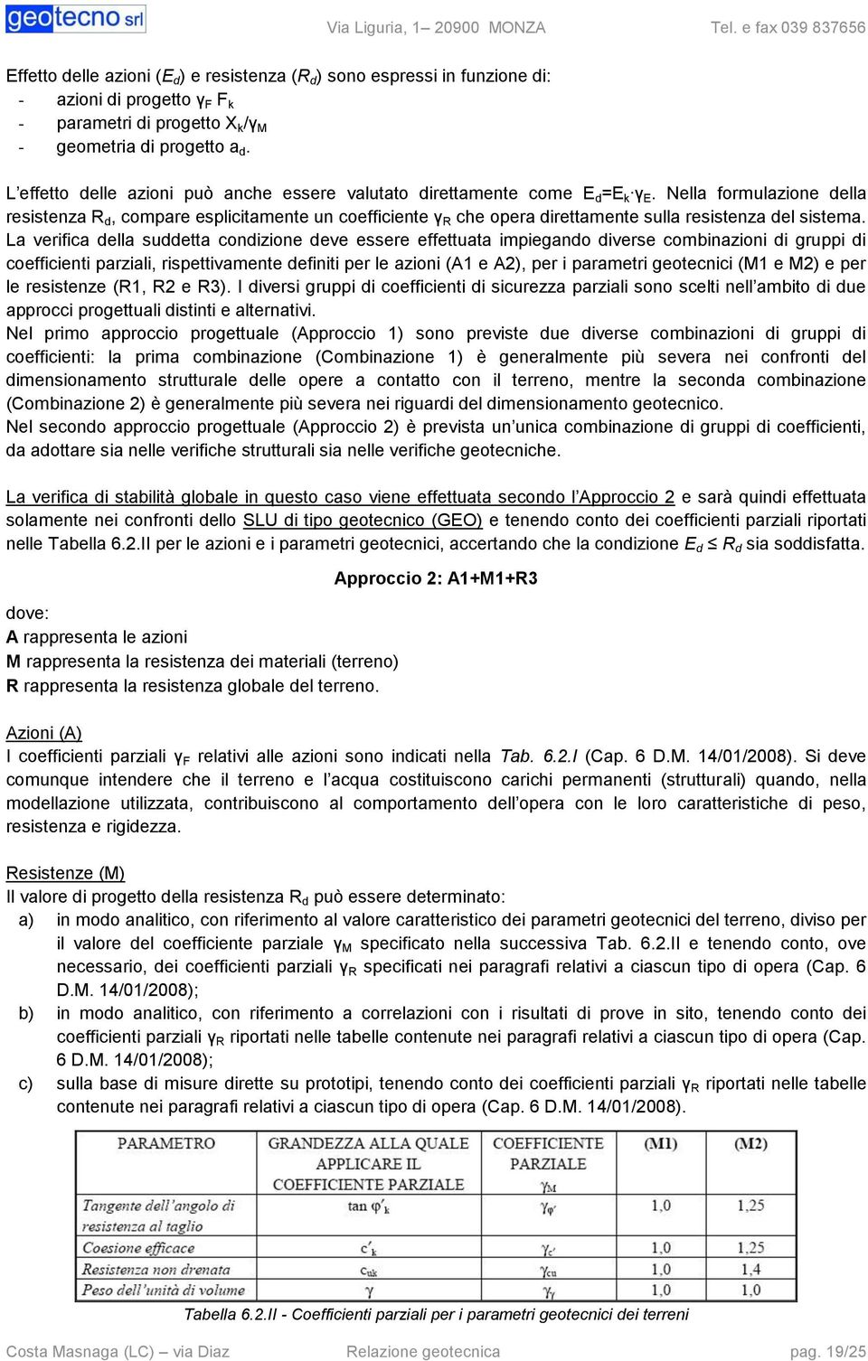 Nella formulazione della resistenza R d, compare esplicitamente un coefficiente γ R che opera direttamente sulla resistenza del sistema.