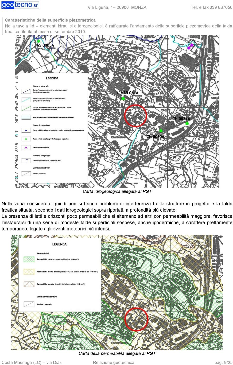 Carta idrogeologica allegata al PGT Nella zona considerata quindi non si hanno problemi di interferenza tra le strutture in progetto e la falda freatica situata, secondo i dati idrogeologici sopra