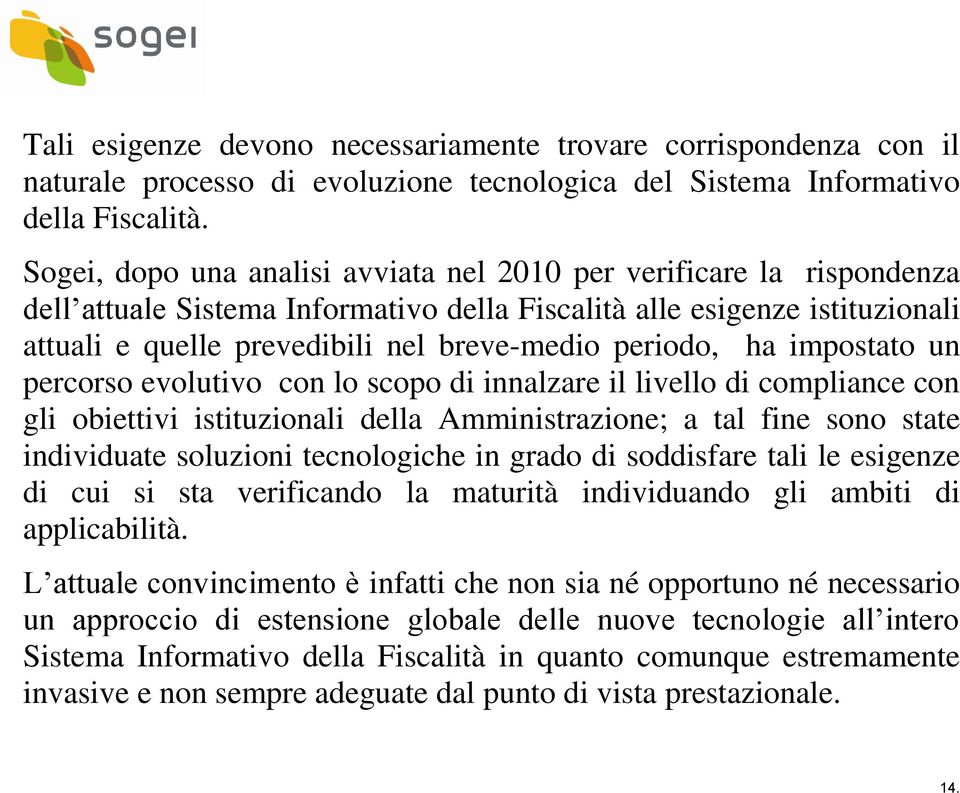 periodo, ha impostato un percorso evolutivo con lo scopo di innalzare il livello di compliance con gli obiettivi istituzionali della Amministrazione; a tal fine sono state individuate soluzioni