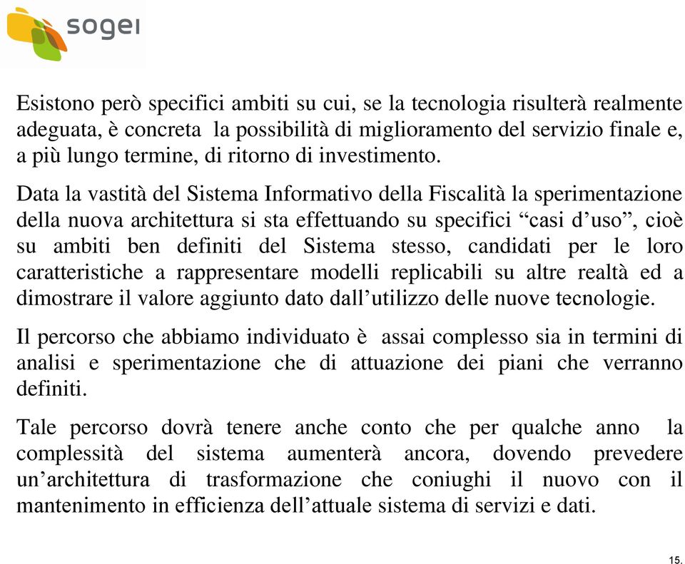 candidati per le loro caratteristiche a rappresentare modelli replicabili su altre realtà ed a dimostrare il valore aggiunto dato dall utilizzo delle nuove tecnologie.