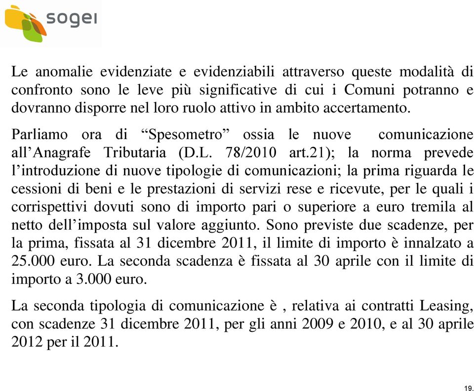 21); la norma prevede l introduzione di nuove tipologie di comunicazioni; la prima riguarda le cessioni di beni e le prestazioni di servizi rese e ricevute, per le quali i corrispettivi dovuti sono