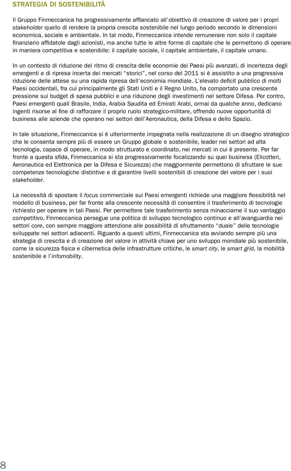 In tal modo, Finmeccanica intende remunerare non solo il capitale finanziario affidatole dagli azionisti, ma anche tutte le altre forme di capitale che le permettono di operare in maniera competitiva