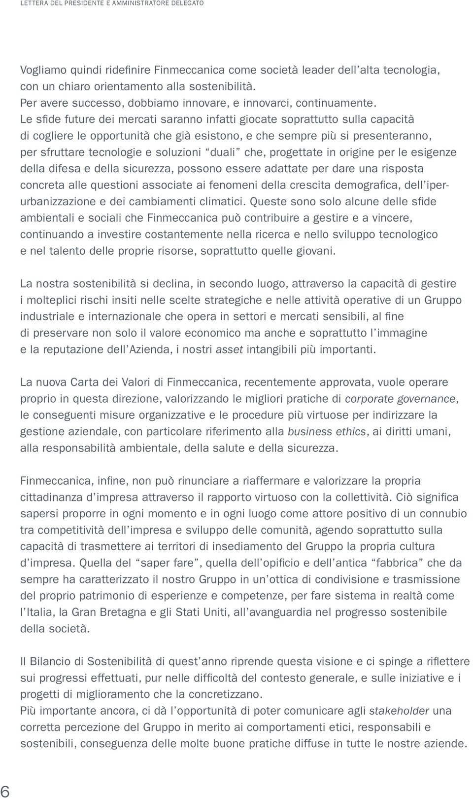 Le sfide future dei mercati saranno infatti giocate soprattutto sulla capacità di cogliere le opportunità che già esistono, e che sempre più si presenteranno, per sfruttare tecnologie e soluzioni