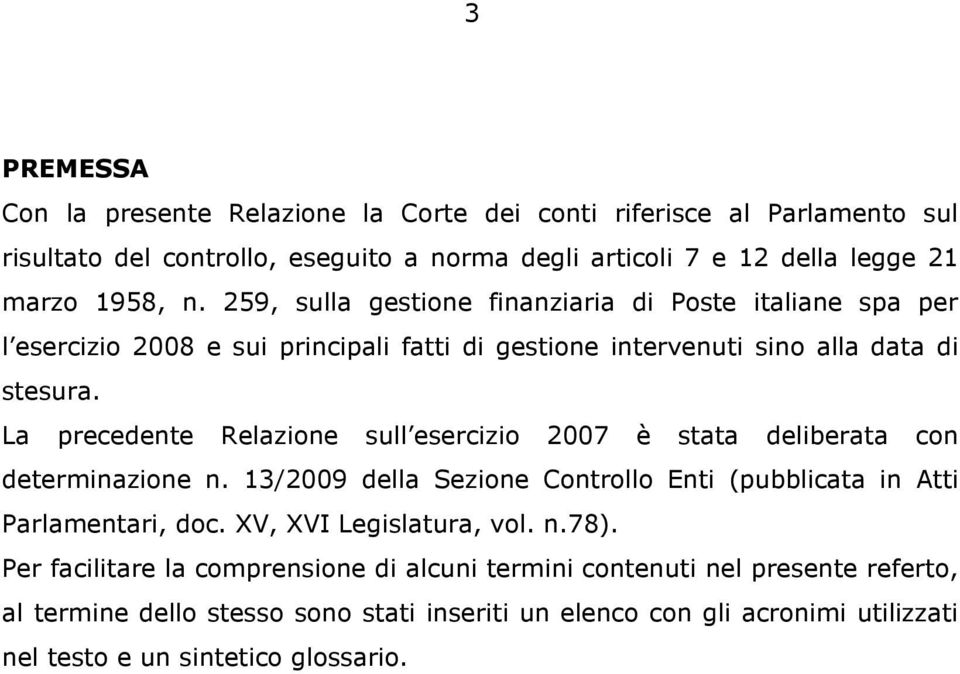 La precedente Relazione sull esercizio 2007 è stata deliberata con determinazione n. 13/2009 della Sezione Controllo Enti (pubblicata in Atti Parlamentari, doc.