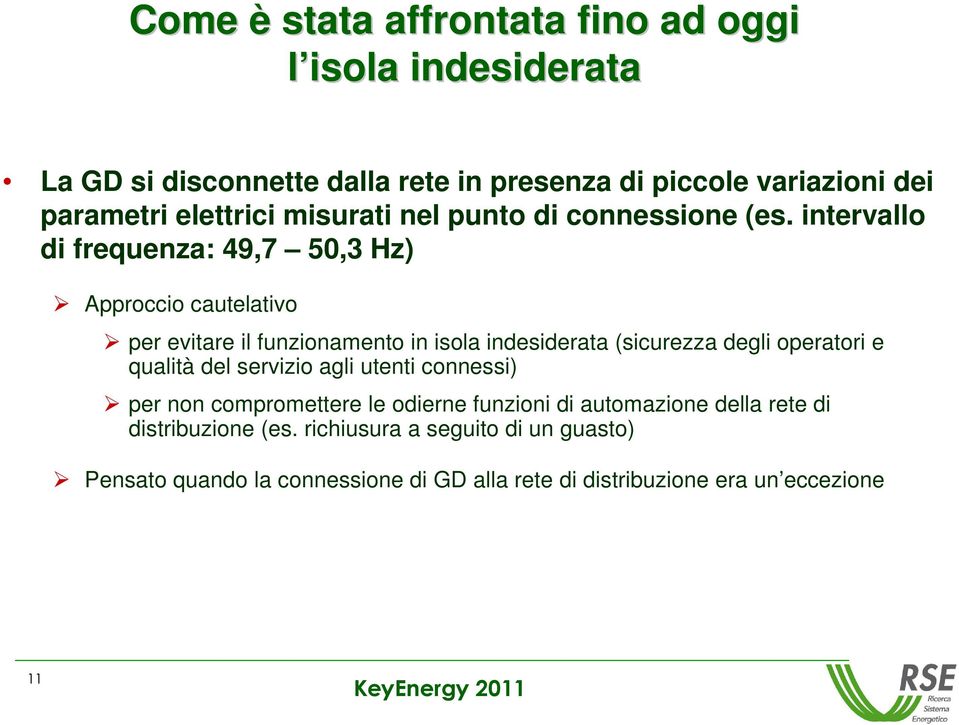 intervallo di frequenza: 49,7 50,3 Hz) Approccio cautelativo per evitare il funzionamento in isola indesiderata (sicurezza degli operatori e