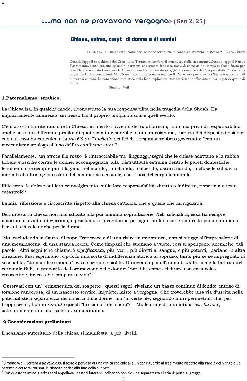 ..quando leggo il Nuovo Testamento, sento con una specie di certezza che questa fede è la mia...è come se nel tempo si fosse finito per considerare non più Gesù, ma la Chiesa come Dio incarnato quaggiù.