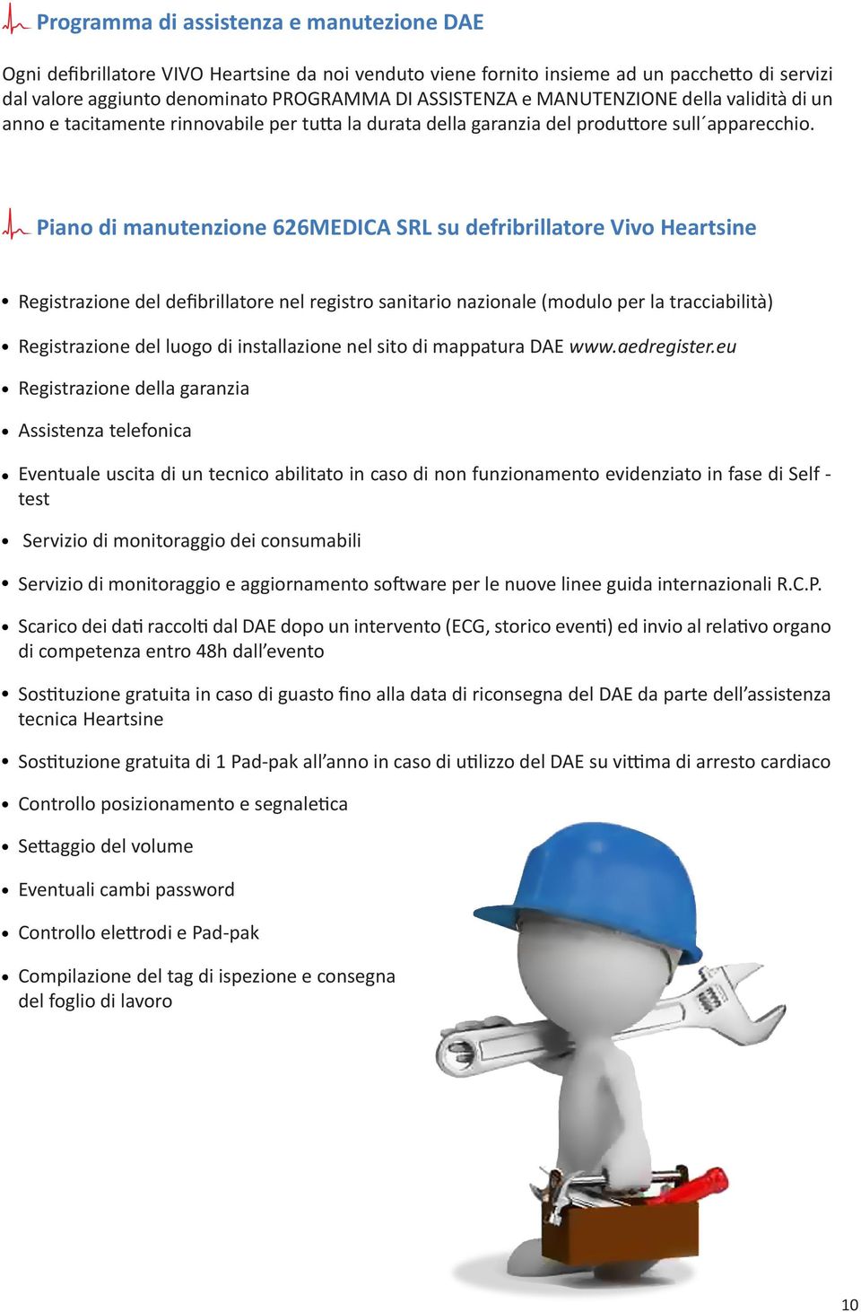 Piano di manutenzione 626MEDICA SRL su defribrillatore Vivo Heartsine Registrazione del defibrillatore nel registro sanitario nazionale (modulo per la tracciabilità) Registrazione del luogo di