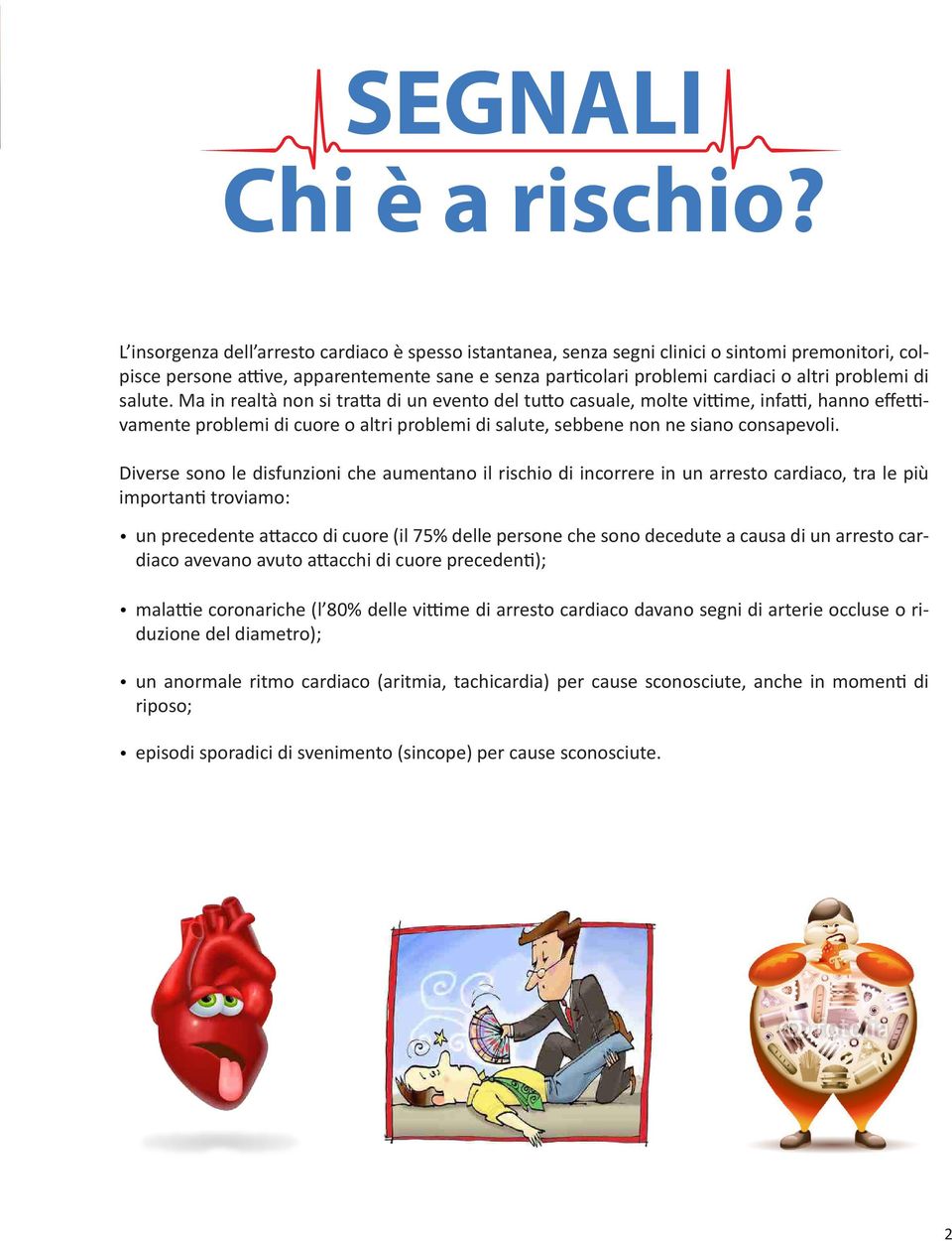 di salute. Ma in realtà non si tratta di un evento del tutto casuale, molte vittime, infatti, hanno effettivamente problemi di cuore o altri problemi di salute, sebbene non ne siano consapevoli.