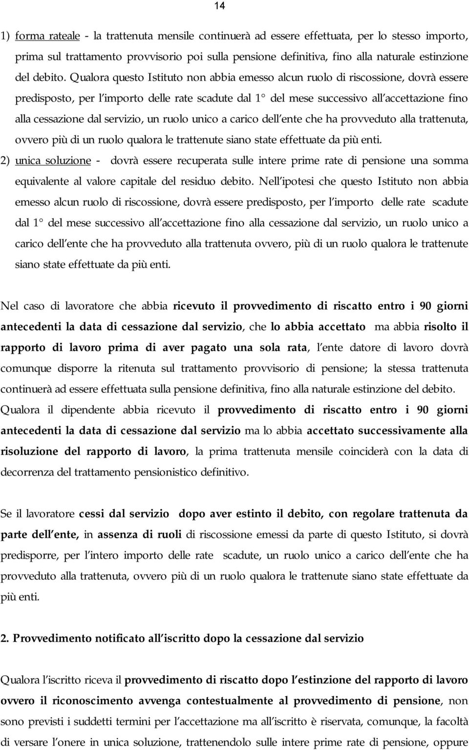 Qualora questo Istituto non abbia emesso alcun ruolo di riscossione, dovrà essere predisposto, per l importo delle rate scadute dal 1 del mese successivo all accettazione fino alla cessazione dal