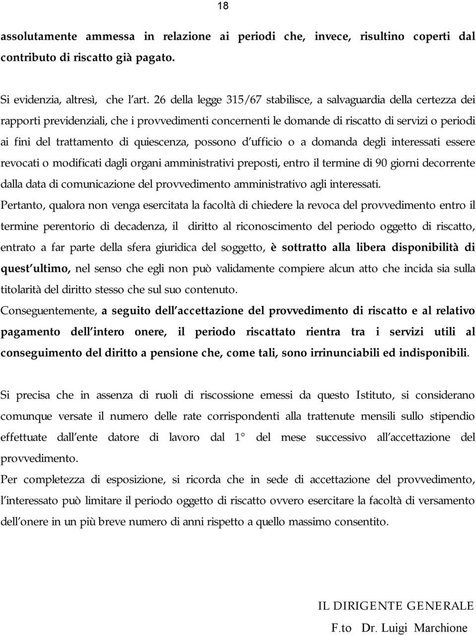 quiescenza, possono d ufficio o a domanda degli interessati essere revocati o modificati dagli organi amministrativi preposti, entro il termine di 90 giorni decorrente dalla data di comunicazione del