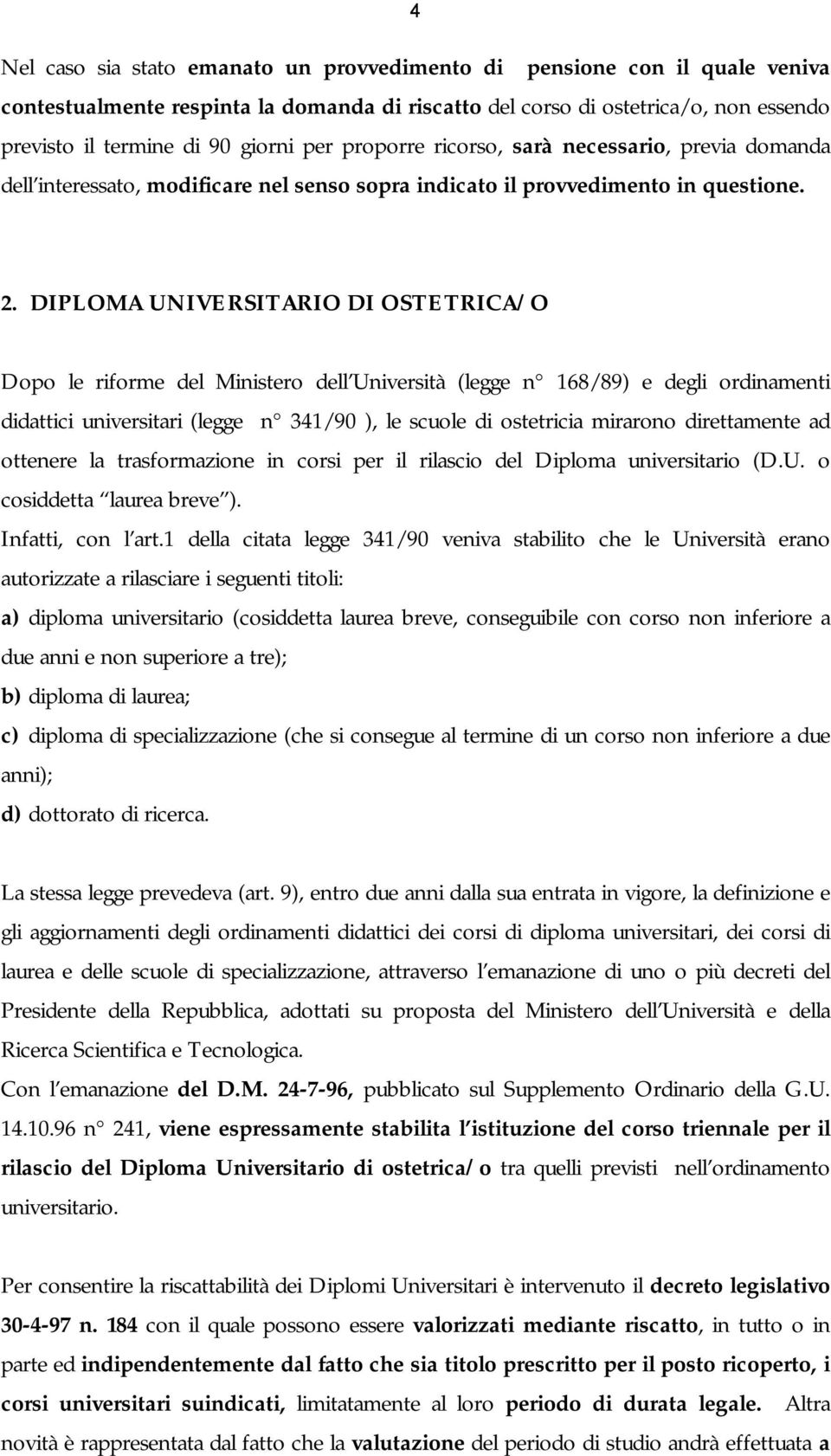 DIPLOMA UNIVERSITARIO DI OSTETRICA/O Dopo le riforme del Ministero dell Università (legge n 168/89) e degli ordinamenti didattici universitari (legge n 341/90 ), le scuole di ostetricia mirarono