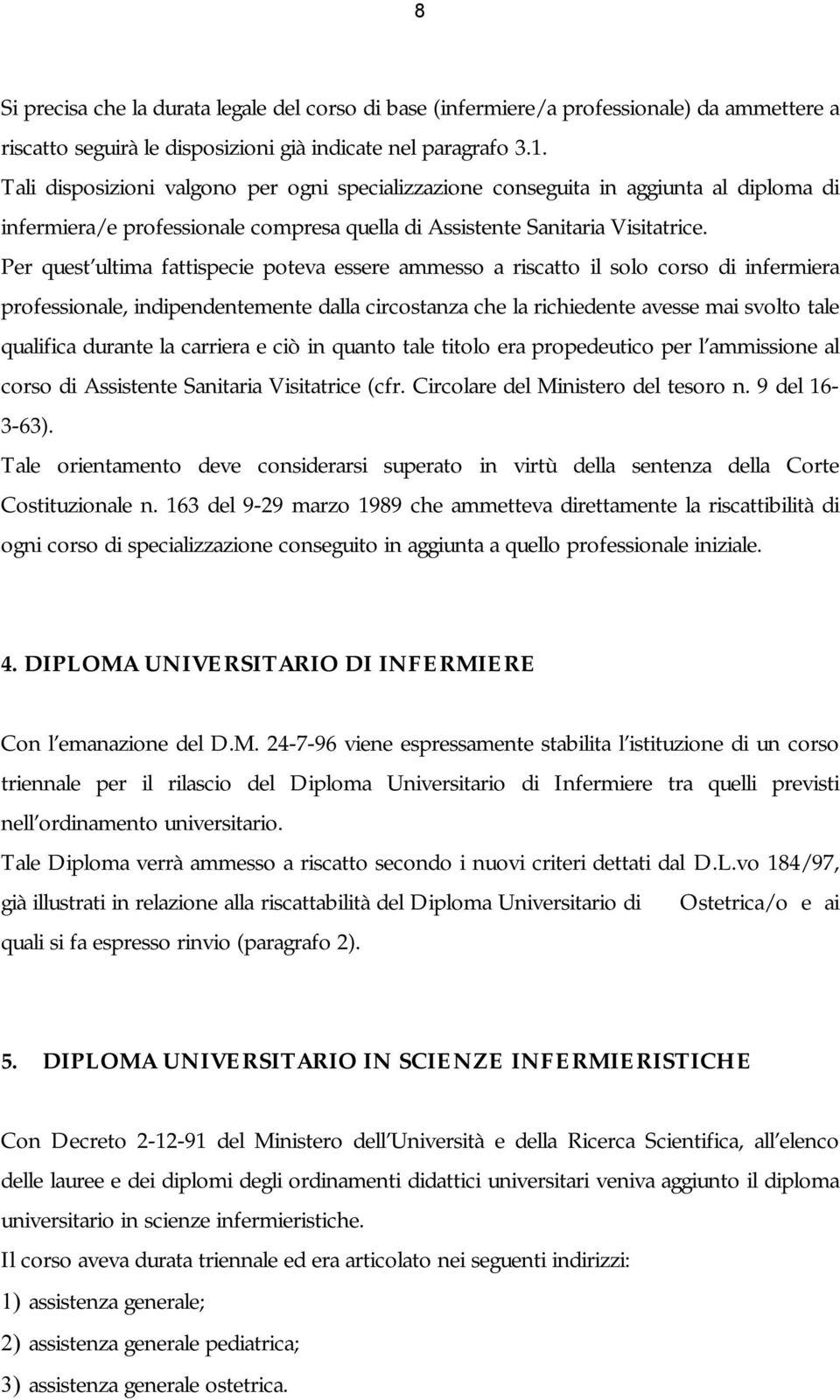 Per quest ultima fattispecie poteva essere ammesso a riscatto il solo corso di infermiera professionale, indipendentemente dalla circostanza che la richiedente avesse mai svolto tale qualifica