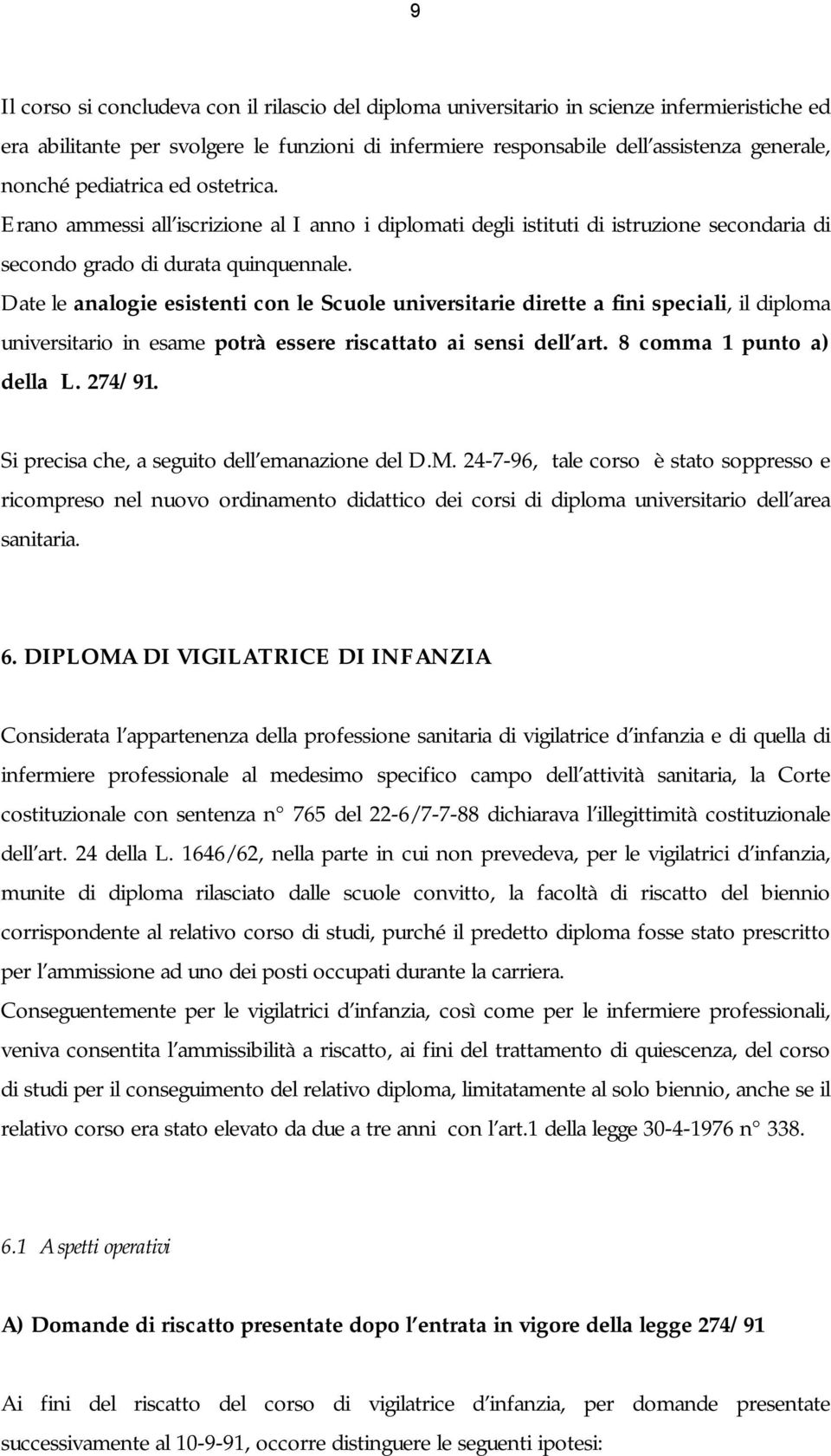 Date le analogie esistenti con le Scuole universitarie dirette a fini speciali, il diploma universitario in esame potrà essere riscattato ai sensi dell art. 8 comma 1 punto a) della L. 274/91.