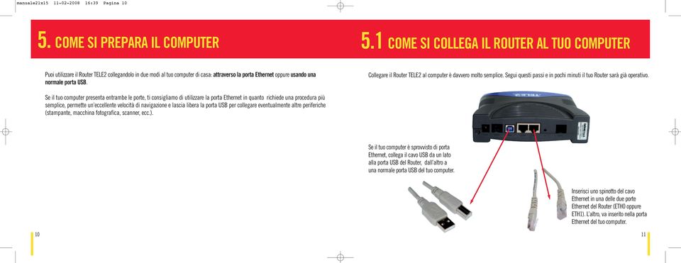 Collegare il Router TELE2 al computer è davvero molto semplice. Segui questi passi e in pochi minuti il tuo Router sarà già operativo.