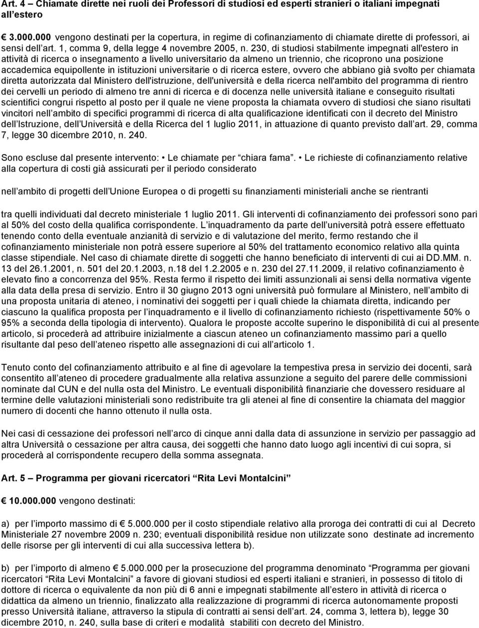 230, di studiosi stabilmente impegnati all'estero in attività di ricerca o insegnamento a livello universitario da almeno un triennio, che ricoprono una posizione accademica equipollente in