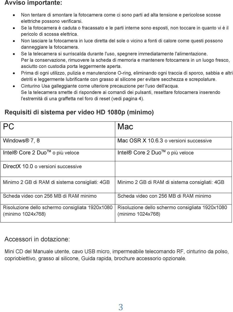 Non lasciare la fotocamera in luce diretta del sole o vicino a fonti di calore come questi possono danneggiare la fotocamera.