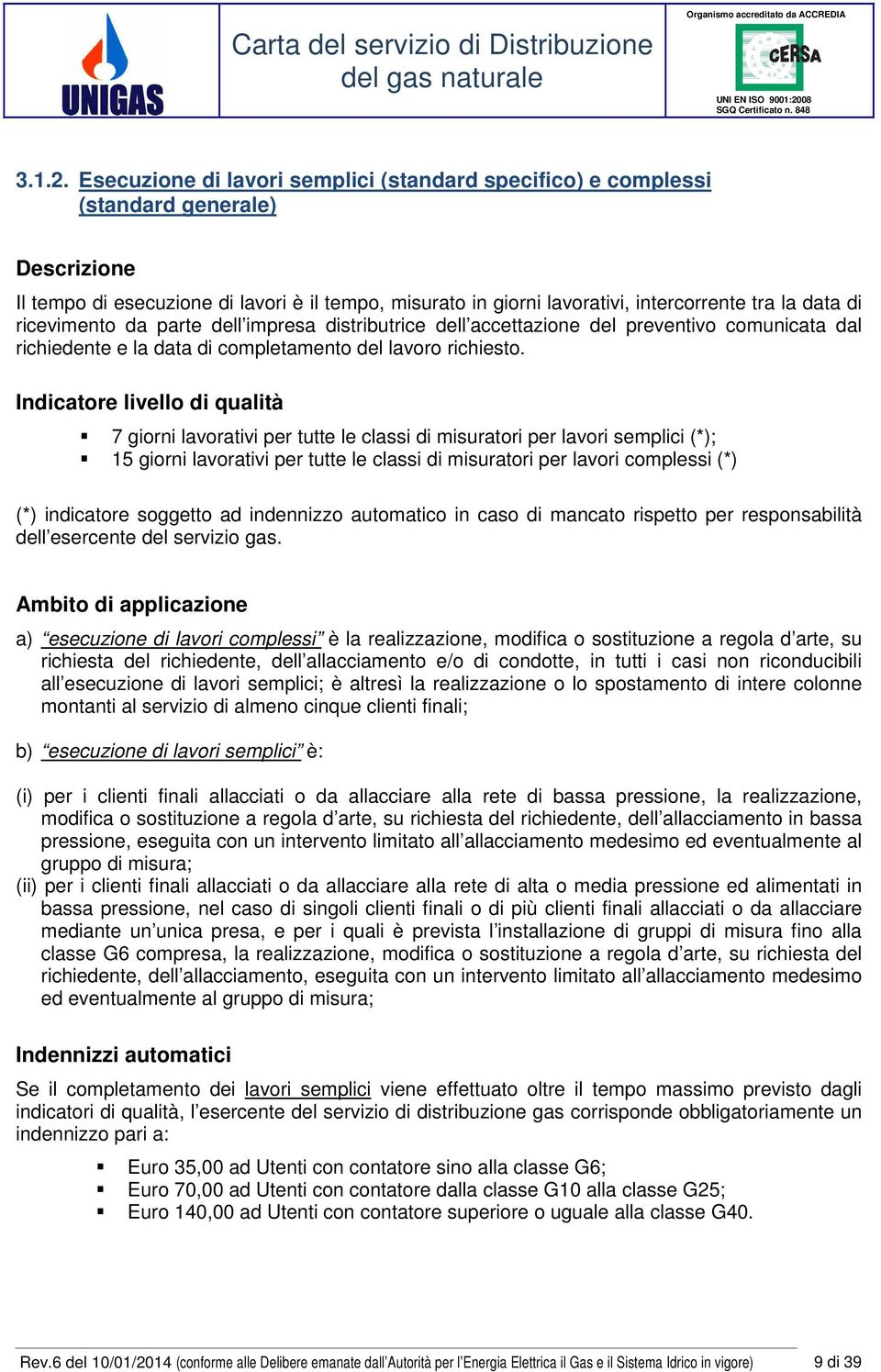 ricevimento da parte dell impresa distributrice dell accettazione del preventivo comunicata dal richiedente e la data di completamento del lavoro richiesto.