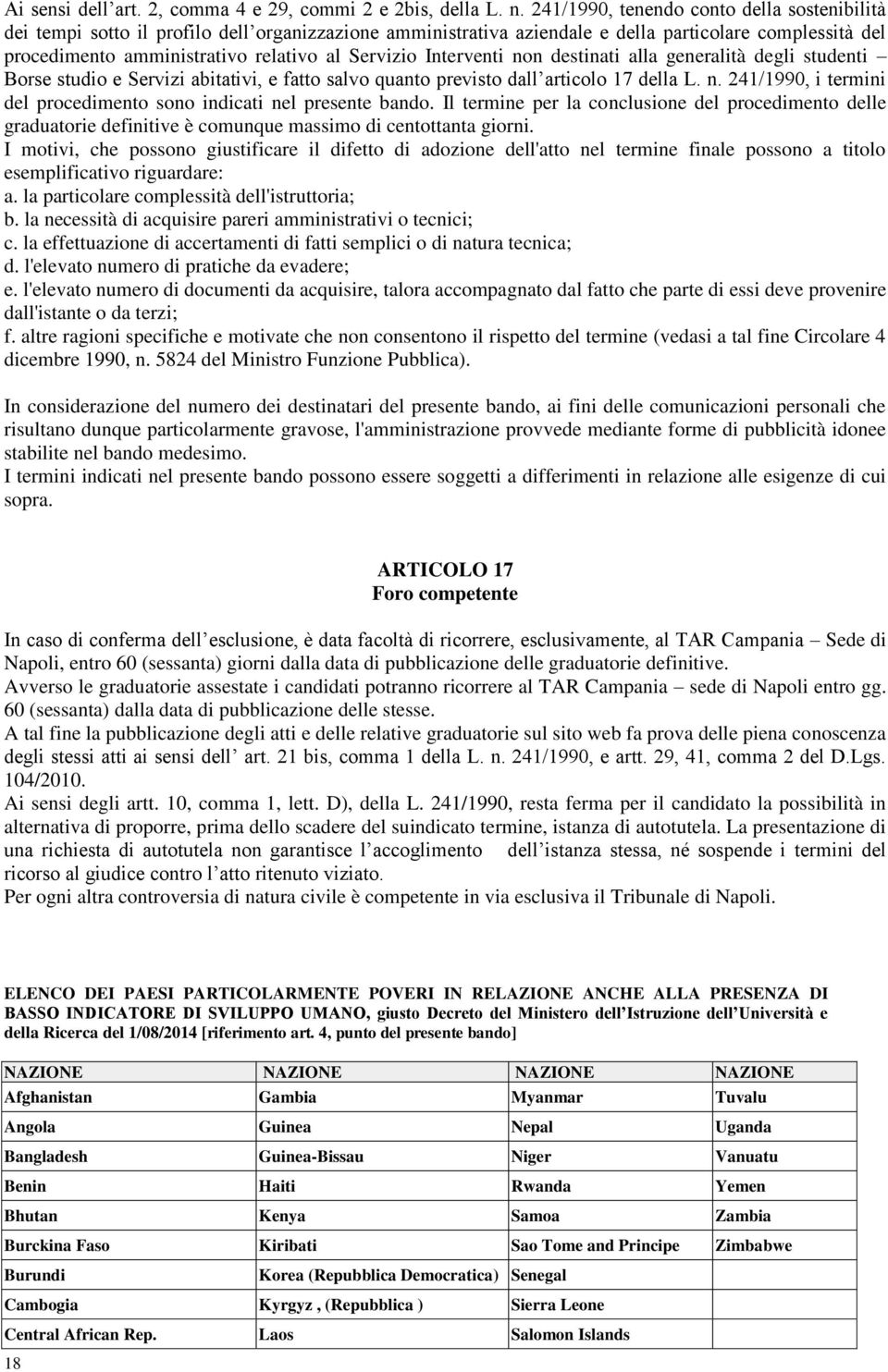 Servizio Interventi non destinati alla generalità degli studenti Borse studio e Servizi abitativi, e fatto salvo quanto previsto dall articolo 17 della L. n. 241/1990, i termini del procedimento sono indicati nel presente bando.