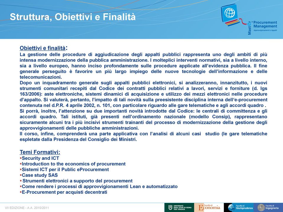 Il fine generale perseguito è favorire un più largo impiego delle nuove tecnologie dell informazione e delle telecomunicazioni.