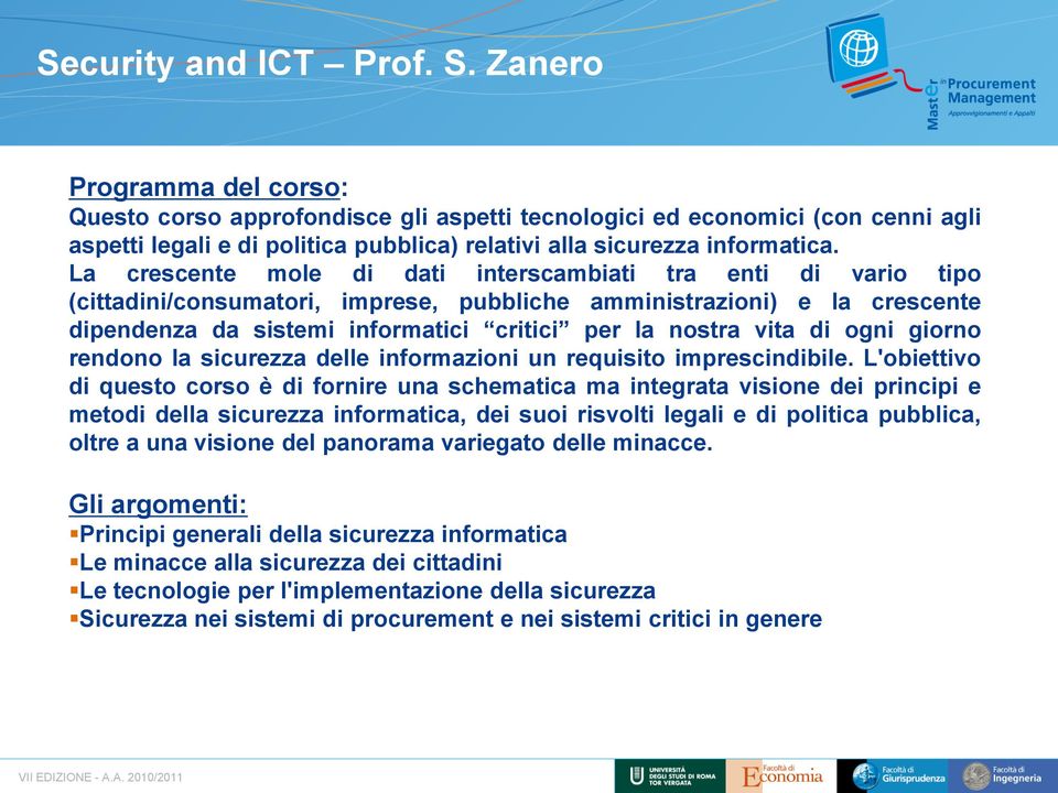 La crescente mole di dati interscambiati tra enti di vario tipo (cittadini/consumatori, imprese, pubbliche amministrazioni) e la crescente dipendenza da sistemi informatici critici per la nostra vita