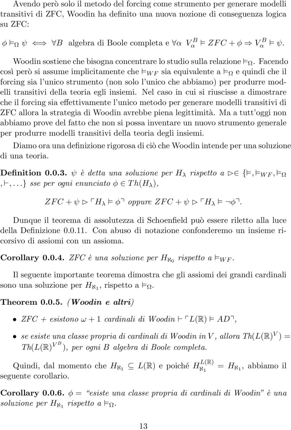 Facendo così però si assume implicitamente che W F sia equivalente a Ω e quindi che il forcing sia l unico strumento (non solo l unico che abbiamo) per produrre modelli transitivi della teoria egli