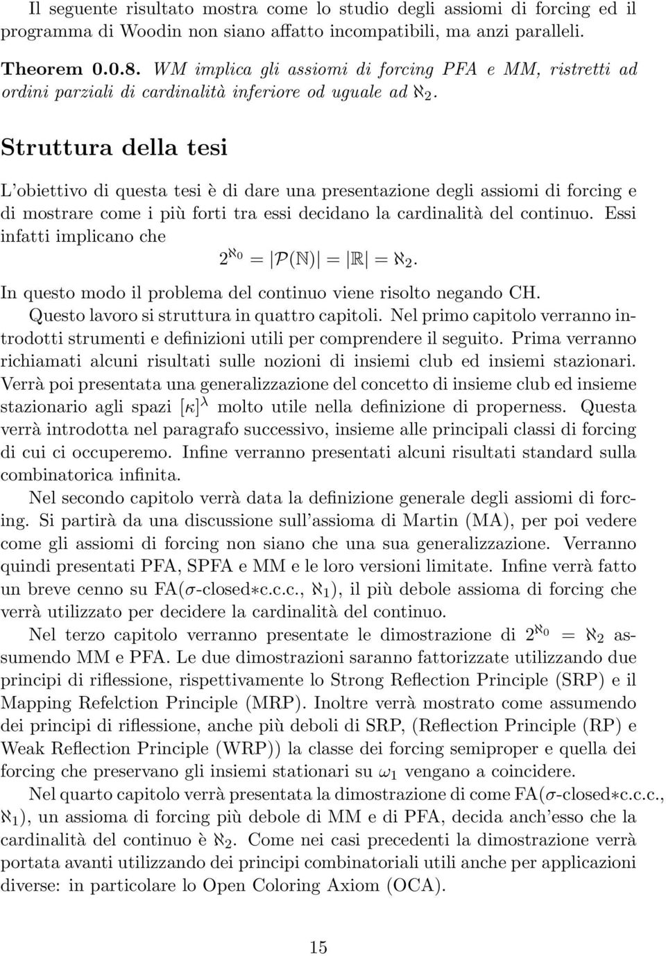 Struttura della tesi L obiettivo di questa tesi è di dare una presentazione degli assiomi di forcing e di mostrare come i più forti tra essi decidano la cardinalità del continuo.