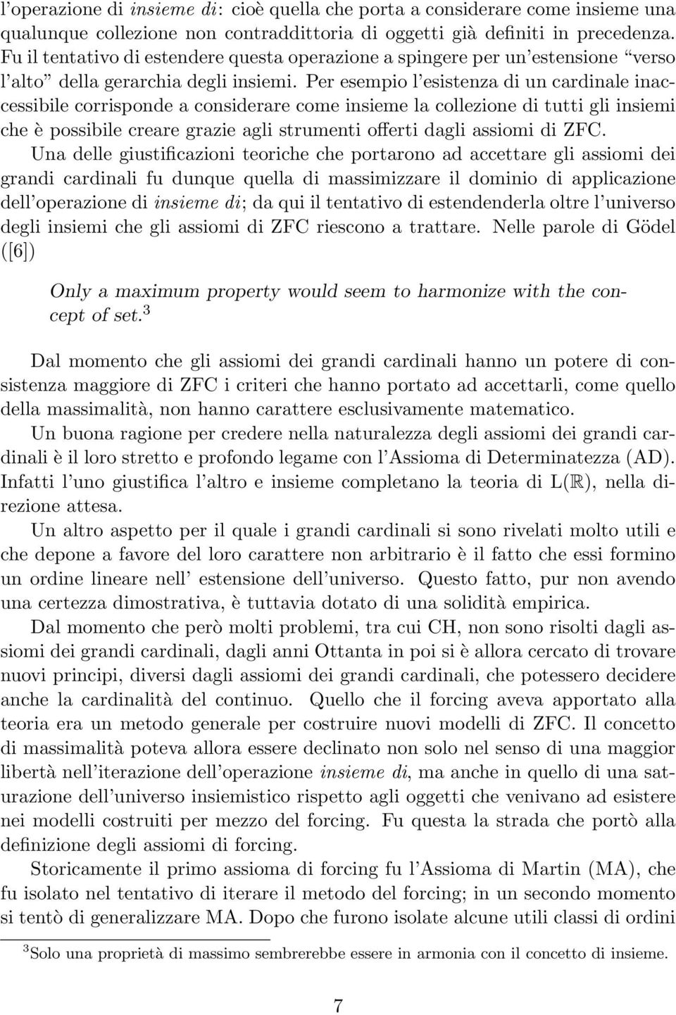 Per esempio l esistenza di un cardinale inaccessibile corrisponde a considerare come insieme la collezione di tutti gli insiemi che è possibile creare grazie agli strumenti offerti dagli assiomi di