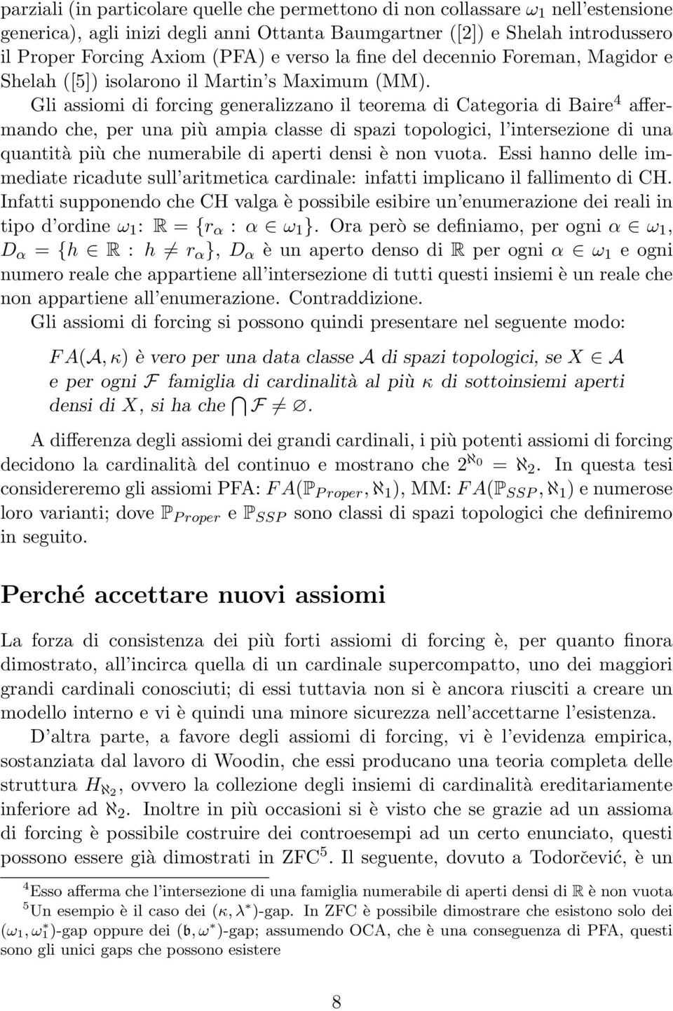 Gli assiomi di forcing generalizzano il teorema di Categoria di Baire 4 affermando che, per una più ampia classe di spazi topologici, l intersezione di una quantità più che numerabile di aperti densi