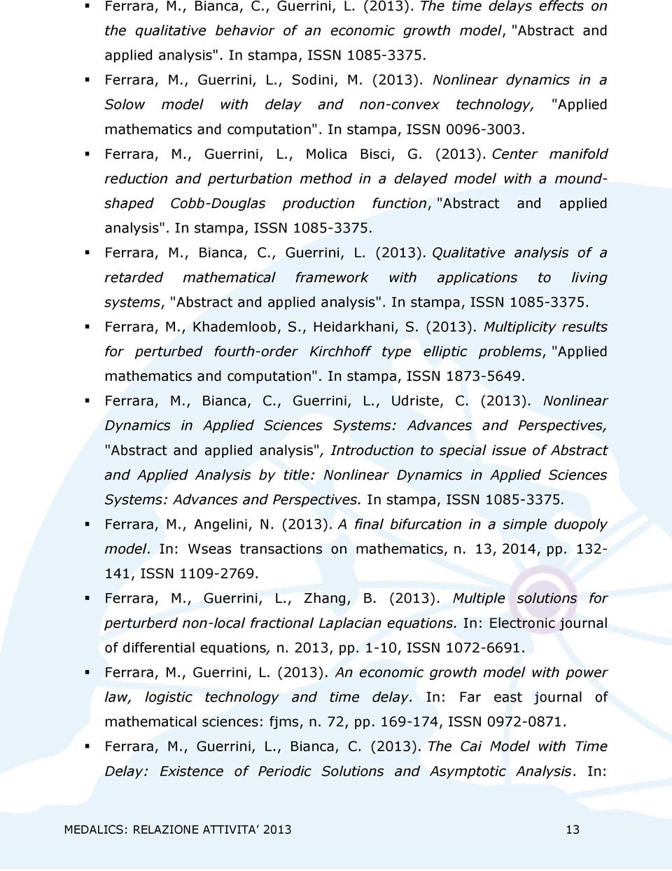 (2013). Center manifold reduction and perturbation method in a delayed model with a moundshaped Cobb-Douglas production function, "Abstract and applied analysis". In stampa, ISSN 1085-3375.