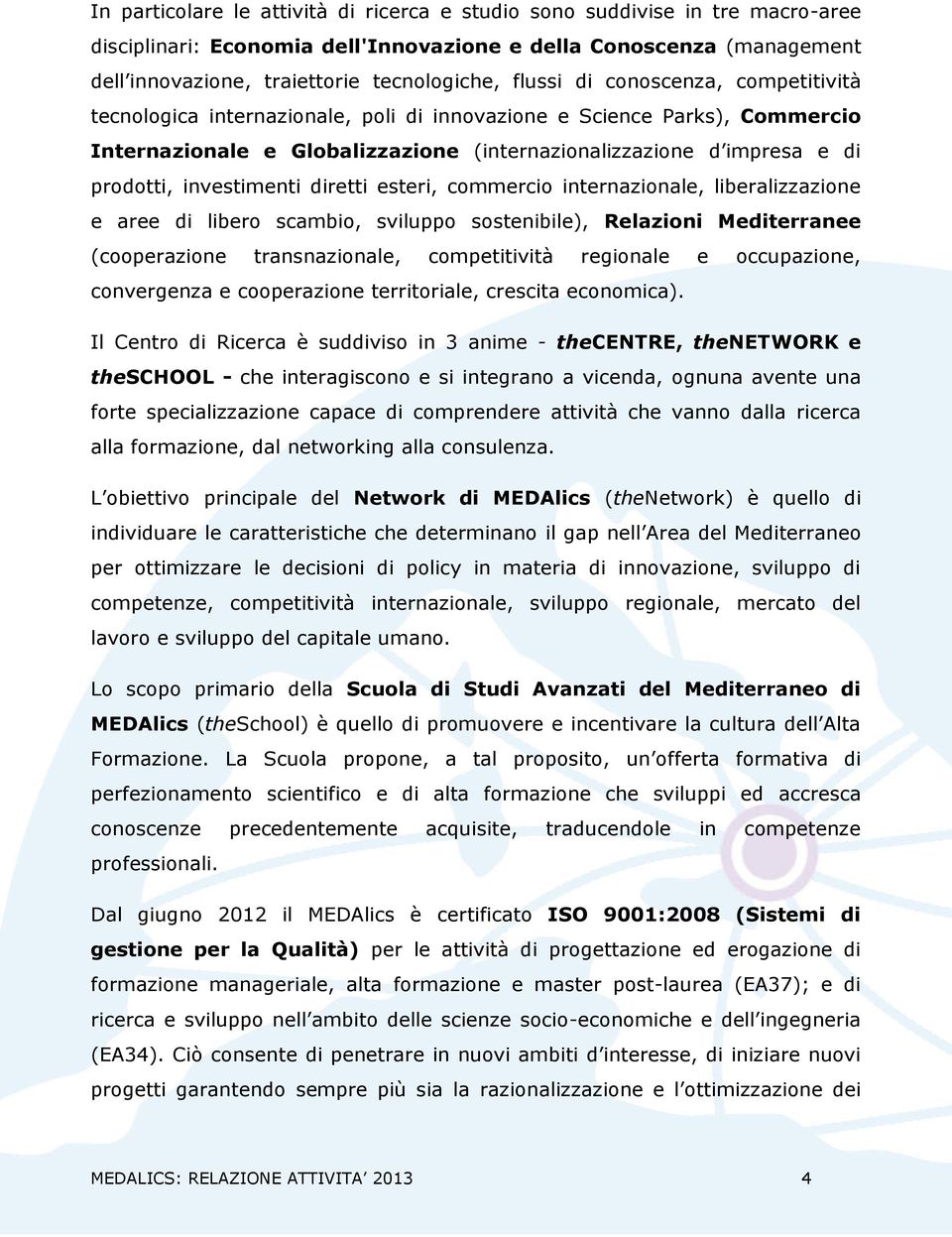 investimenti diretti esteri, commercio internazionale, liberalizzazione e aree di libero scambio, sviluppo sostenibile), Relazioni Mediterranee (cooperazione transnazionale, competitività regionale e