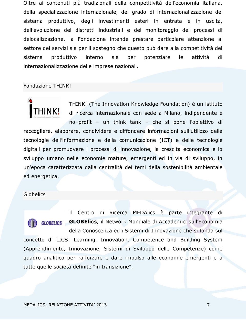 servizi sia per il sostegno che questo può dare alla competitività del sistema produttivo interno sia per potenziare le attività di internazionalizzazione delle imprese nazionali. Fondazione THINK!