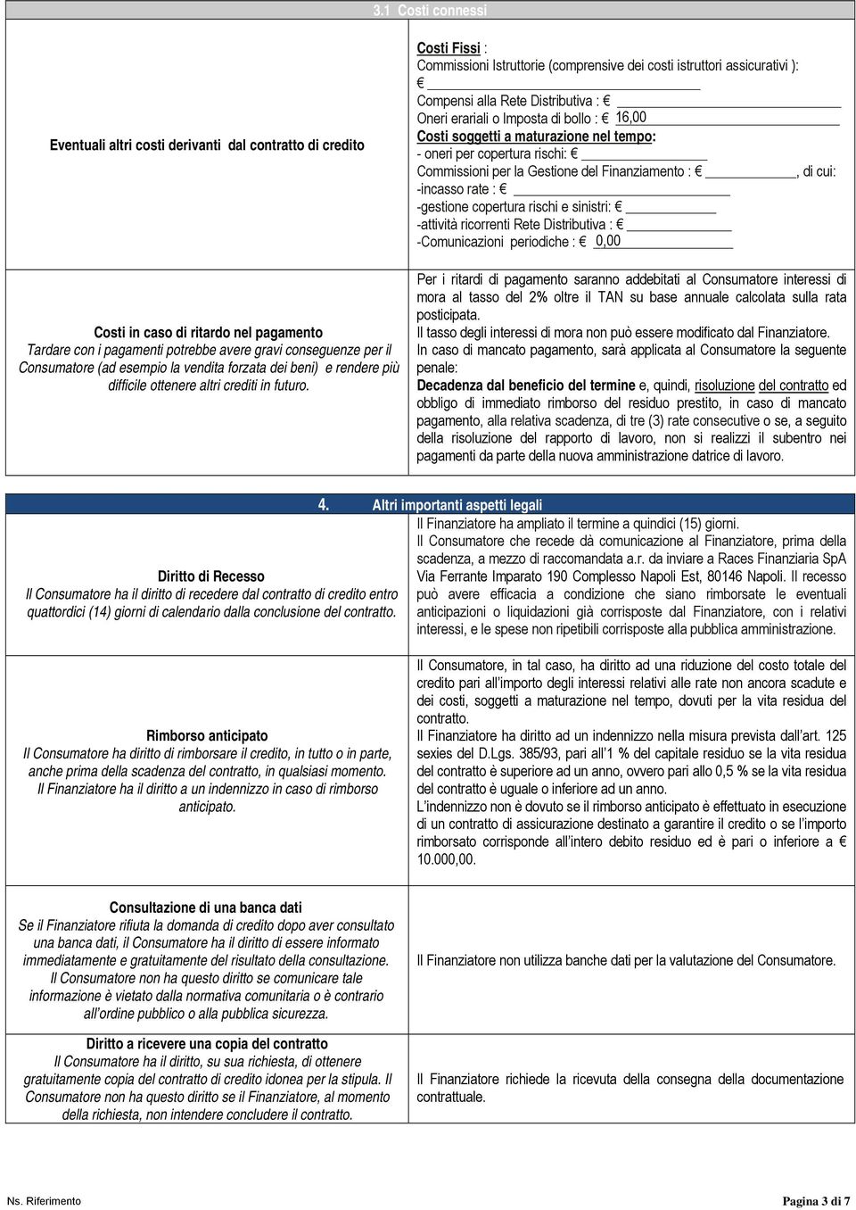 Costi Fissi : Commissioni Istruttorie (comprensive dei costi istruttori assicurativi ): Compensi alla Rete Distributiva : Oneri erariali o Imposta di bollo : Costi soggetti a maturazione nel tempo: -