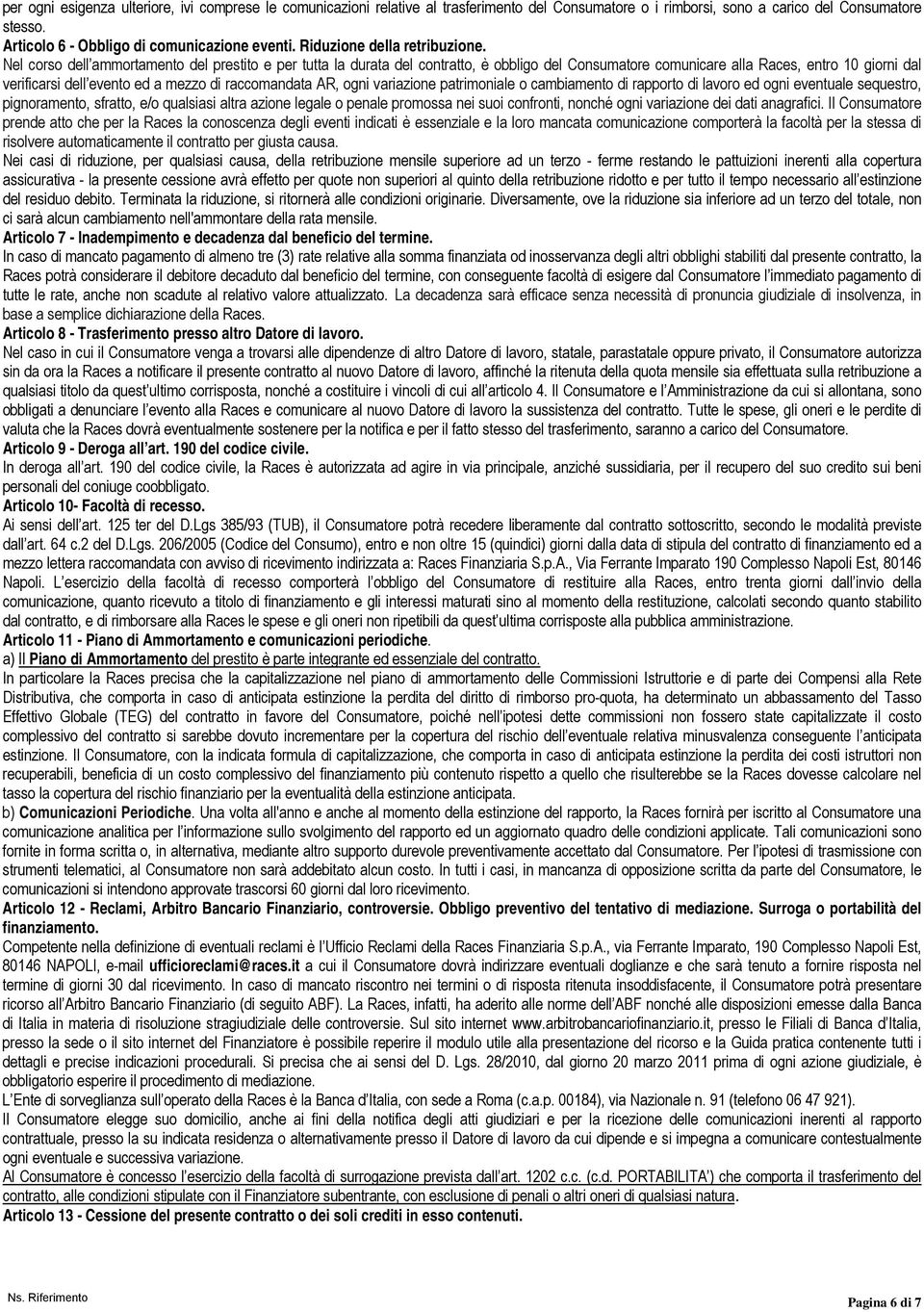 Nel corso dell ammortamento del prestito e per tutta la durata del contratto, è obbligo del Consumatore comunicare alla Races, entro 10 giorni dal verificarsi dell evento ed a mezzo di raccomandata