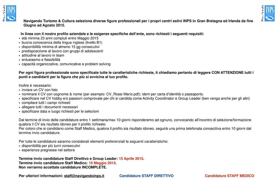 (livello B1) disponibilità minima di almeno 15 gg consecutivi predisposizione al lavoro con gruppi di adolescenti attitudine al lavoro in team entusiasmo e flessibilità capacità organizzative,