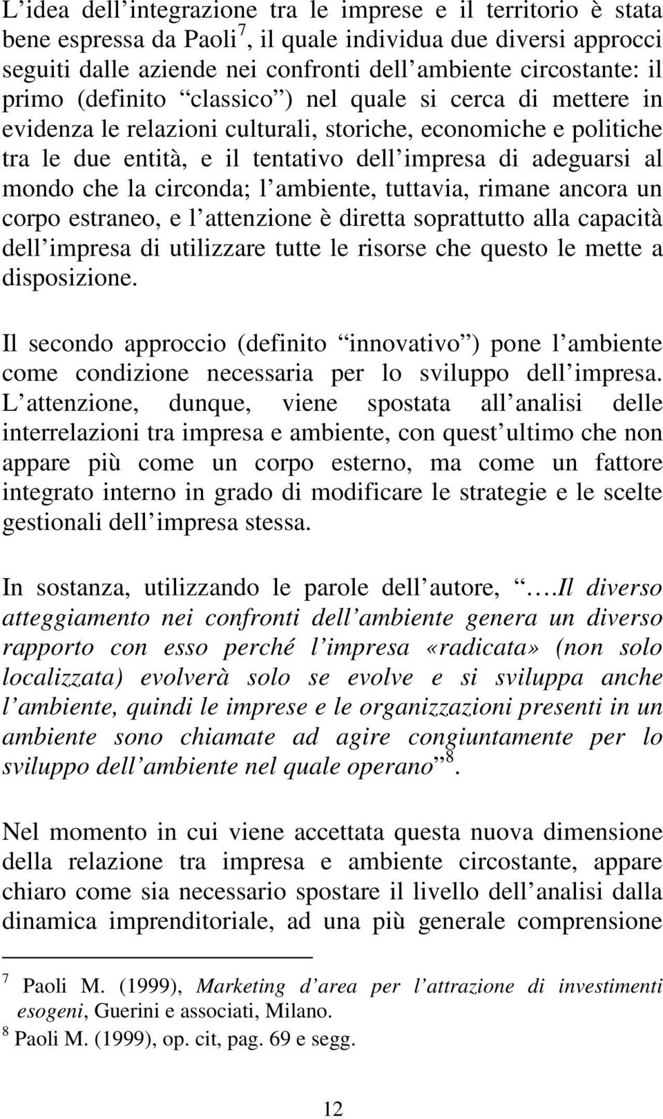 la circonda; l ambiente, tuttavia, rimane ancora un corpo estraneo, e l attenzione è diretta soprattutto alla capacità dell impresa di utilizzare tutte le risorse che questo le mette a disposizione.