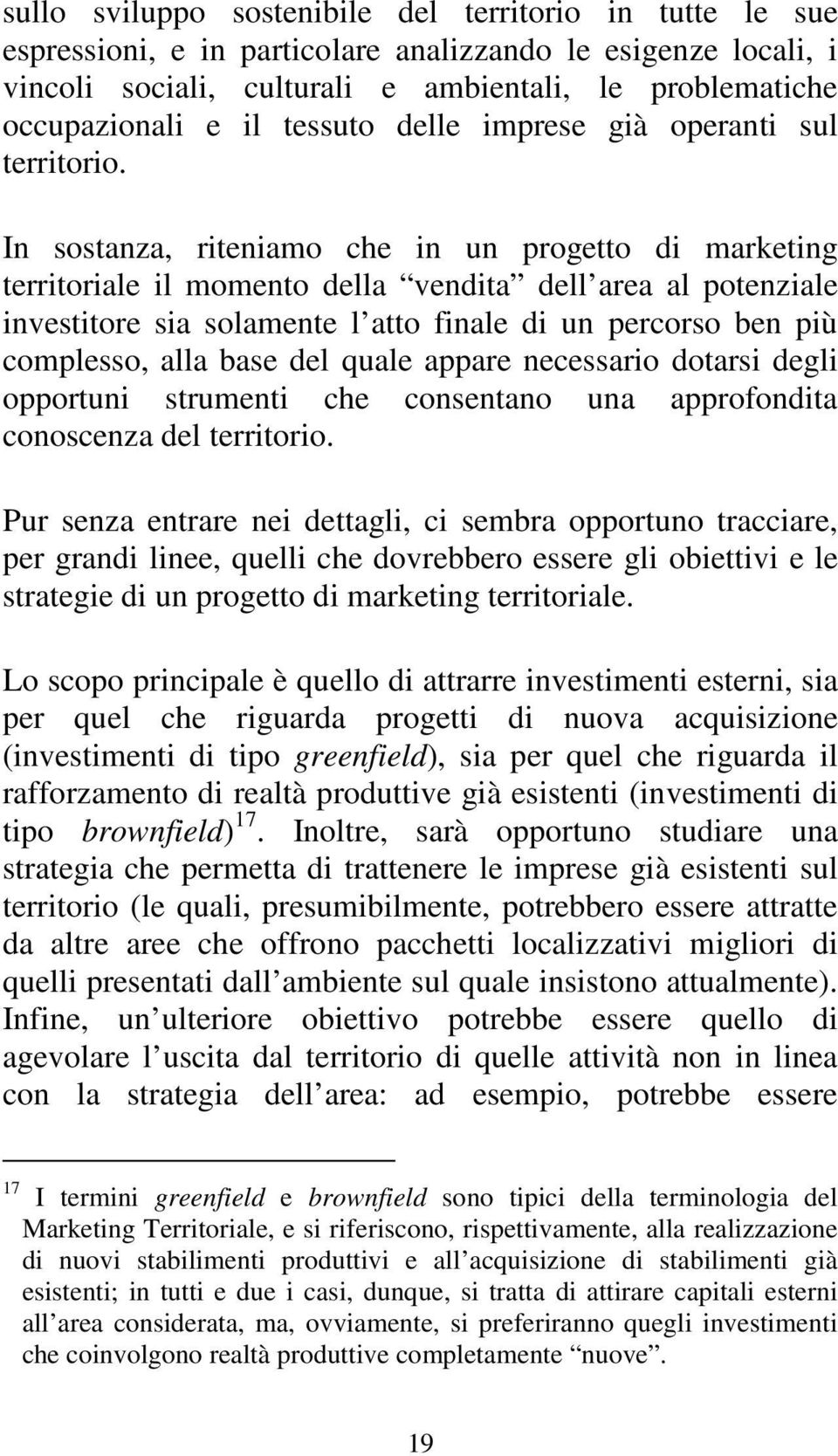 In sostanza, riteniamo che in un progetto di marketing territoriale il momento della vendita dell area al potenziale investitore sia solamente l atto finale di un percorso ben più complesso, alla