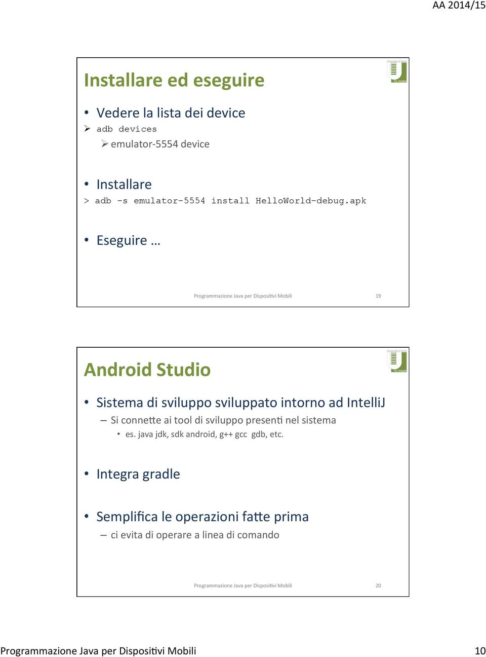 apk Eseguire 19 Android Studio Sistema di sviluppo sviluppato intorno ad IntelliJ Si conneoe ai tool di